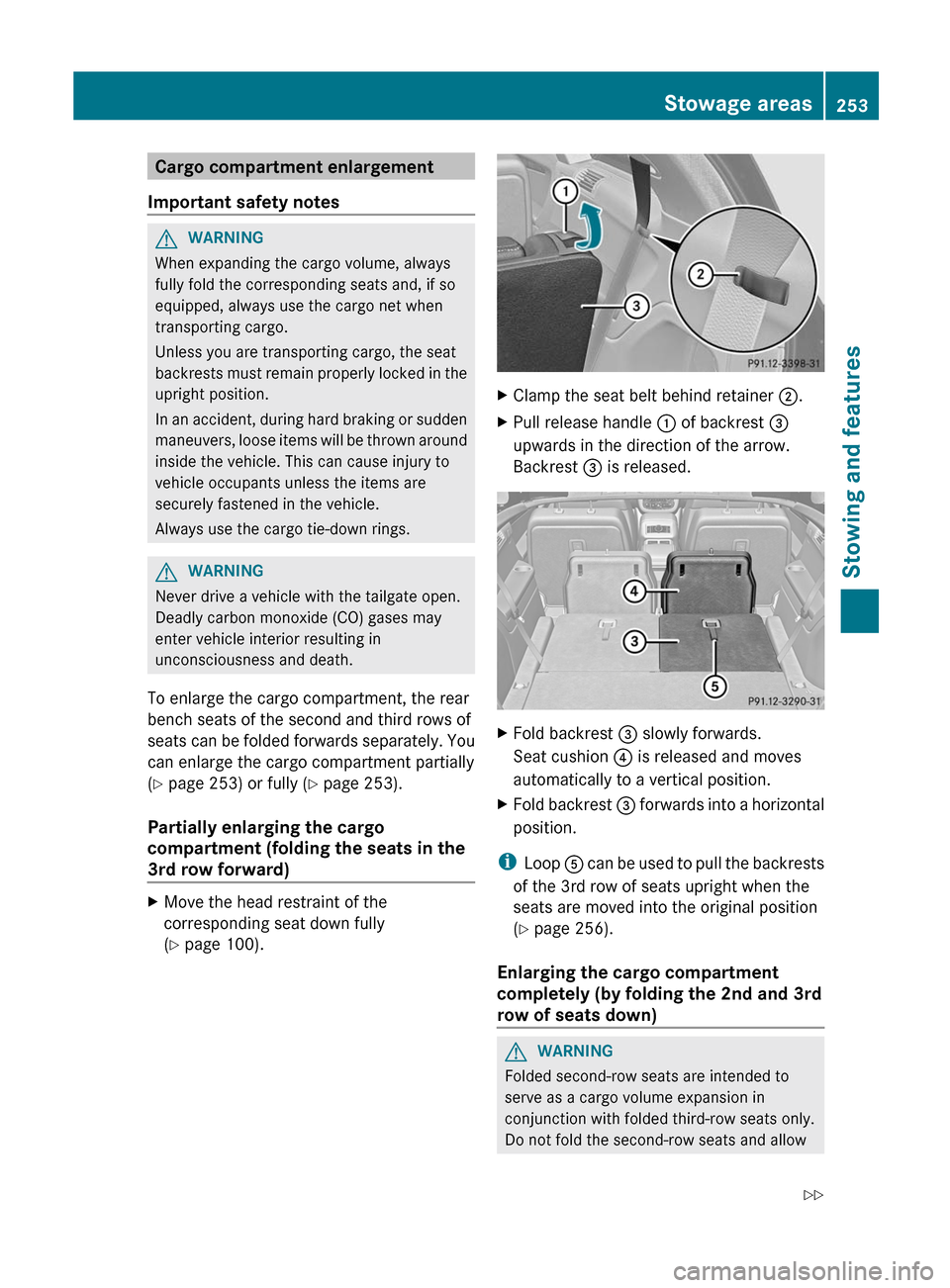 MERCEDES-BENZ R-Class 2012 W251 Owners Manual Cargo compartment enlargement
Important safety notesGWARNING
When expanding the cargo volume, always
fully fold the corresponding seats and, if so
equipped, always use the cargo net when
transporting MERCEDES-BENZ R-Class 2012 W251 Owners Manual Cargo compartment enlargement
Important safety notesGWARNING
When expanding the cargo volume, always
fully fold the corresponding seats and, if so
equipped, always use the cargo net when
transporting