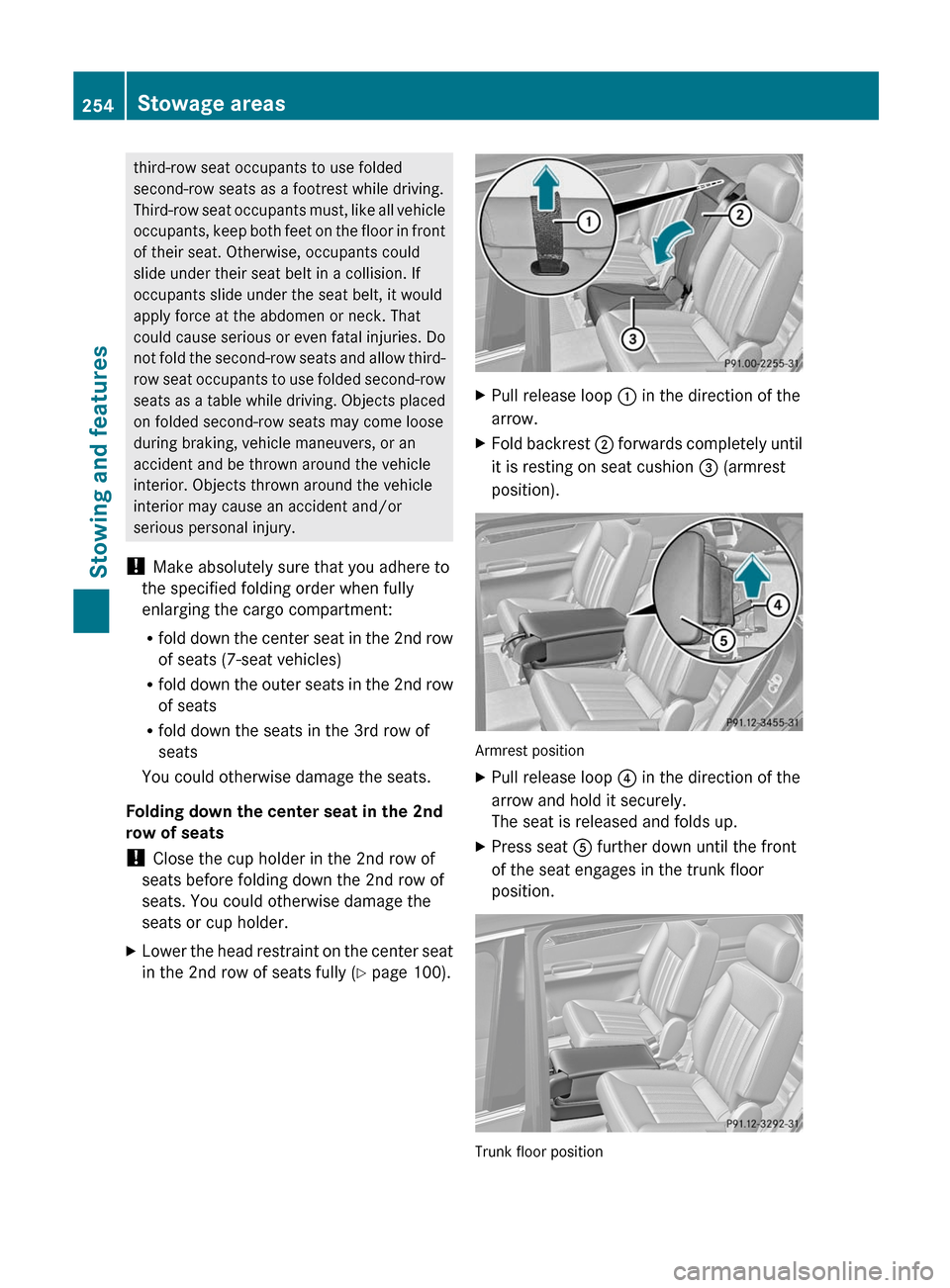 MERCEDES-BENZ R-Class 2012 W251 User Guide third-row seat occupants to use folded
second-row seats as a footrest while driving.
Third-row seat occupants must, like all vehicle
occupants, keep both feet on the floor in front
of their seat. Othe