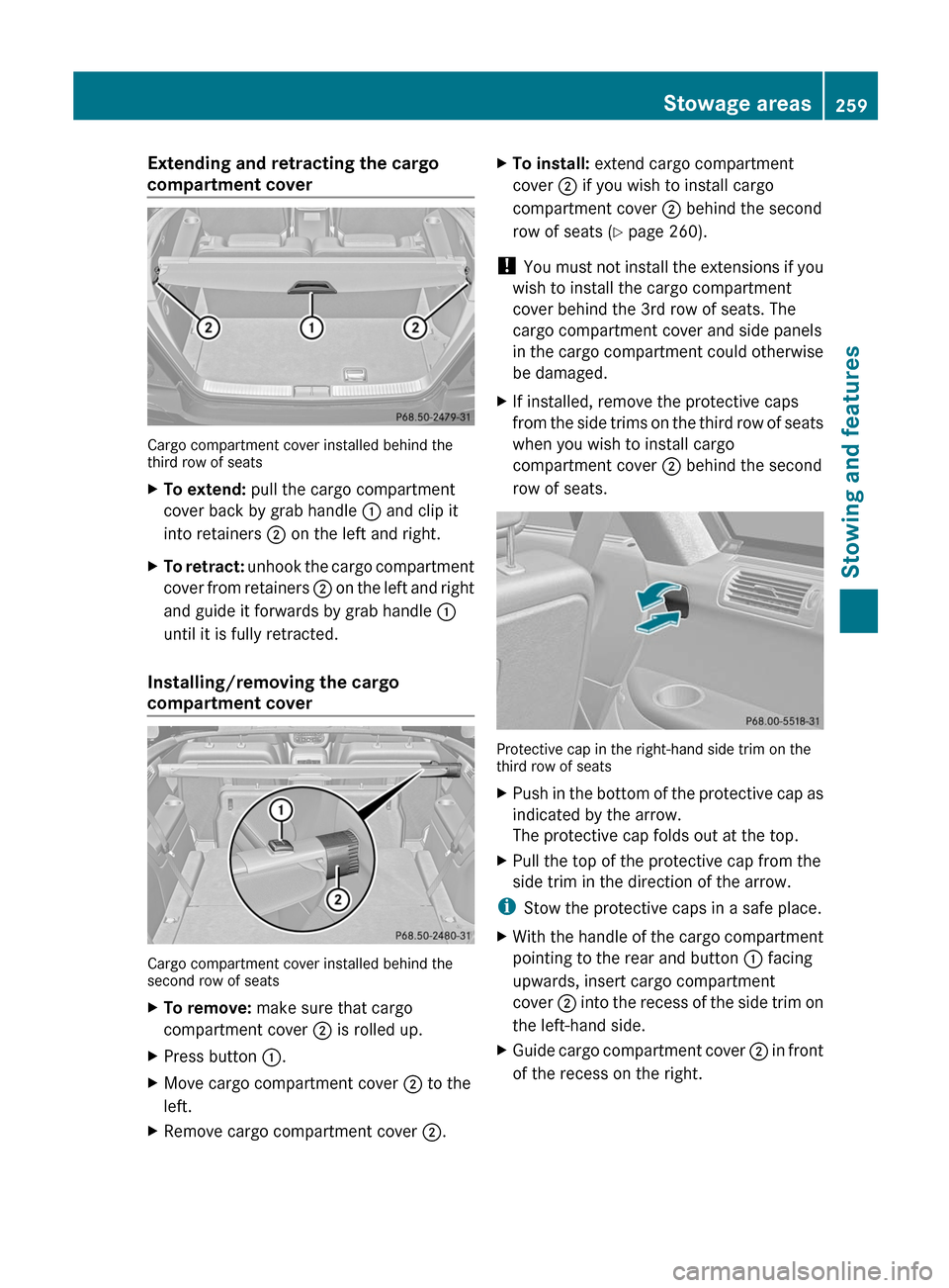 MERCEDES-BENZ R-Class 2012 W251 Owners Manual Extending and retracting the cargo
compartment cover
Cargo compartment cover installed behind the
third row of seats
XTo extend: pull the cargo compartment
cover back by grab handle : and clip it
in MERCEDES-BENZ R-Class 2012 W251 Owners Manual Extending and retracting the cargo
compartment cover
Cargo compartment cover installed behind the
third row of seats
XTo extend: pull the cargo compartment
cover back by grab handle : and clip it
in