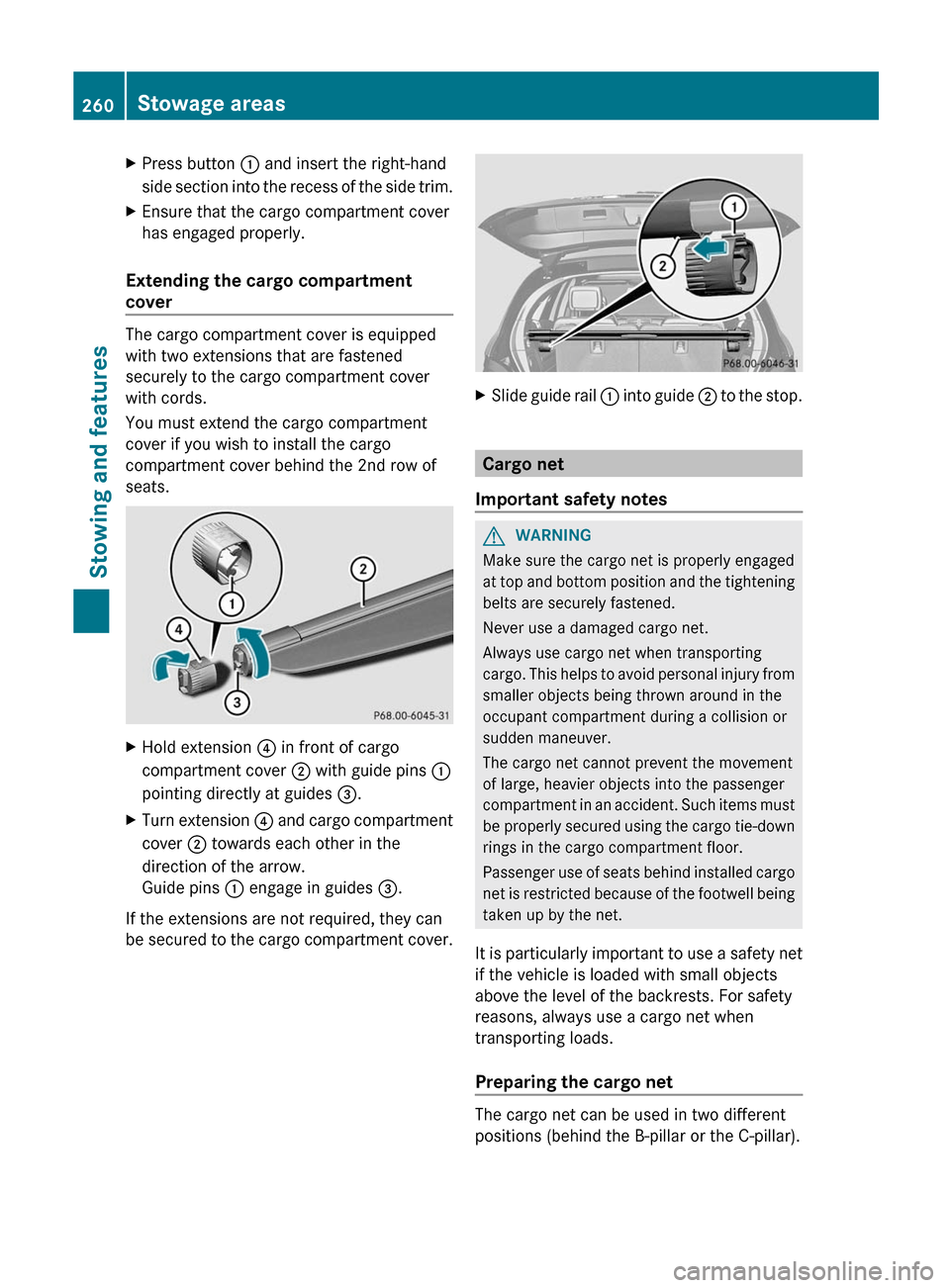 MERCEDES-BENZ R-Class 2012 W251 Owners Manual XPress button : and insert the right-hand
side section into the recess of the side trim.XEnsure that the cargo compartment cover
has engaged properly.
Extending the cargo compartment
cover
The cargo c MERCEDES-BENZ R-Class 2012 W251 Owners Manual XPress button : and insert the right-hand
side section into the recess of the side trim.XEnsure that the cargo compartment cover
has engaged properly.
Extending the cargo compartment
cover
The cargo c