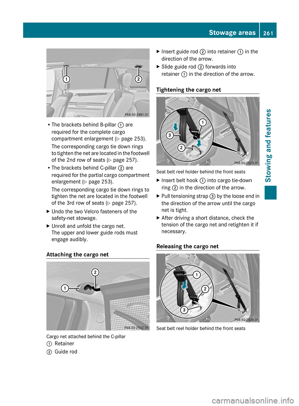 MERCEDES-BENZ R-Class 2012 W251 Owners Guide RThe brackets behind B-pillar  : are
required for the complete cargo
compartment enlargement ( Y page 253).
The corresponding cargo tie down rings
to tighten the net are located in the footwell
of the