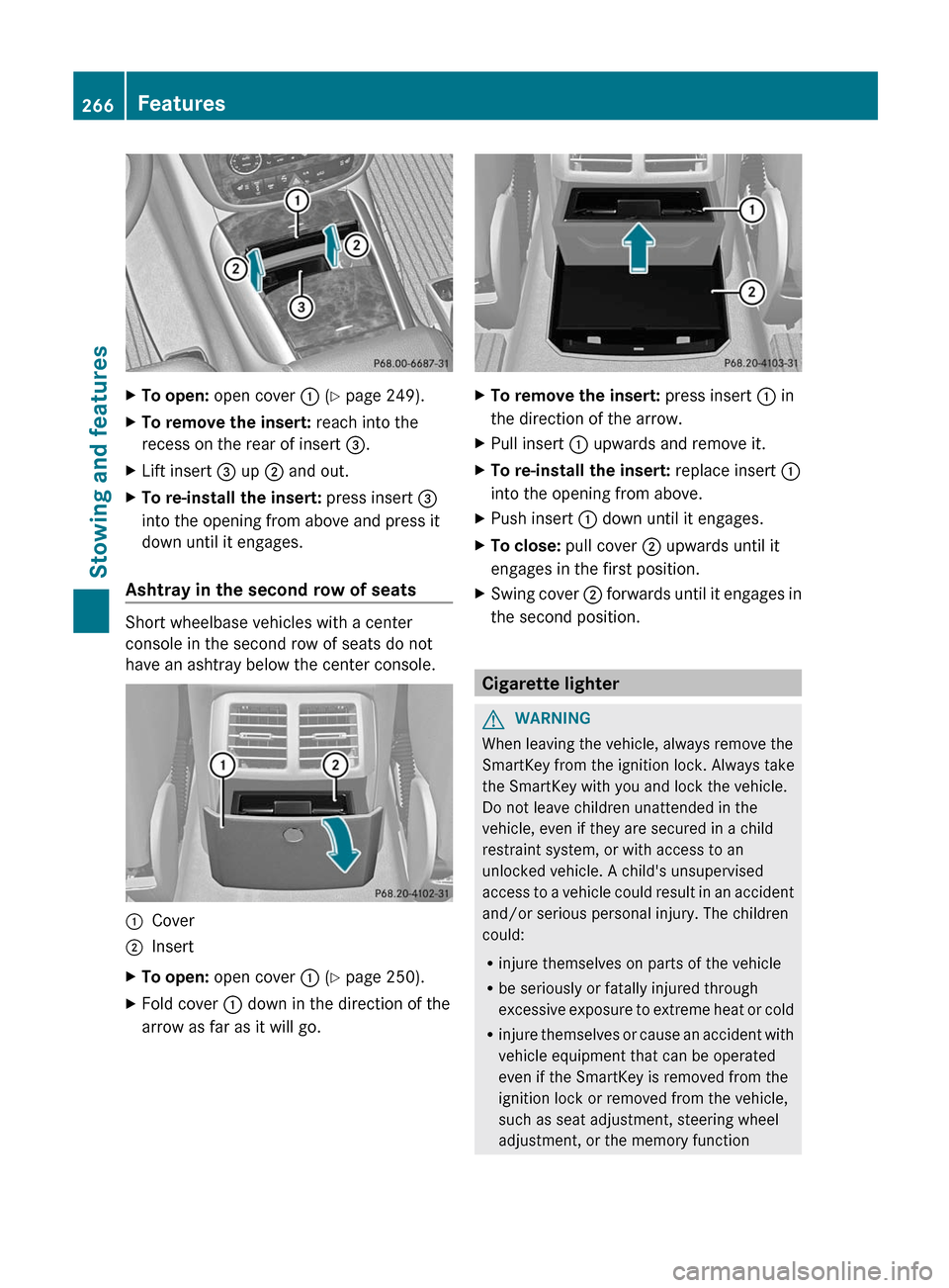 MERCEDES-BENZ R-Class 2012 W251 Service Manual XTo open: open cover  : (Y  page 249).XTo remove the insert:  reach into the
recess on the rear of insert  =.XLift insert  = up  ; and out.XTo re-install the insert:  press insert =
into the opening f