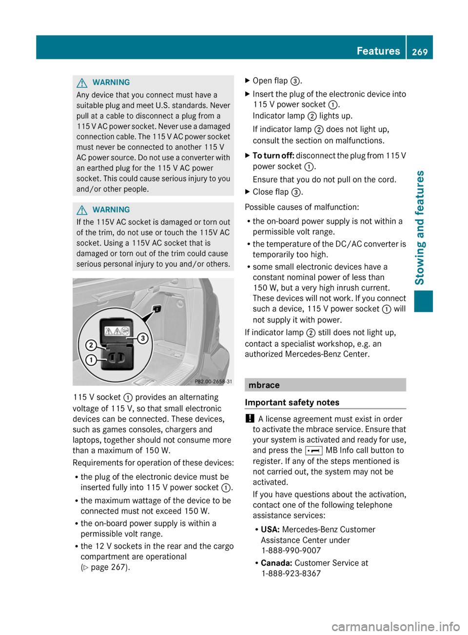 MERCEDES-BENZ R-Class 2012 W251 Service Manual GWARNING
Any device that you connect must have a
suitable plug and meet U.S. standards. Never
pull at a cable to disconnect a plug from a
115 V AC power socket. Never use a damaged
connection cable. T