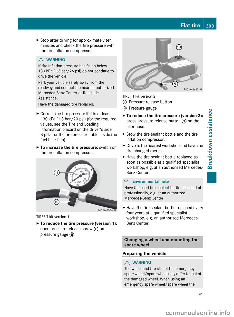 MERCEDES-BENZ R-Class 2012 W251 Owners Manual XStop after driving for approximately ten
minutes and check the tire pressure with
the tire inflation compressor.GWARNING
If tire inflation pressure has fallen below
130 kPa (1.3 bar/26 psi) do not co MERCEDES-BENZ R-Class 2012 W251 Owners Manual XStop after driving for approximately ten
minutes and check the tire pressure with
the tire inflation compressor.GWARNING
If tire inflation pressure has fallen below
130 kPa (1.3 bar/26 psi) do not co