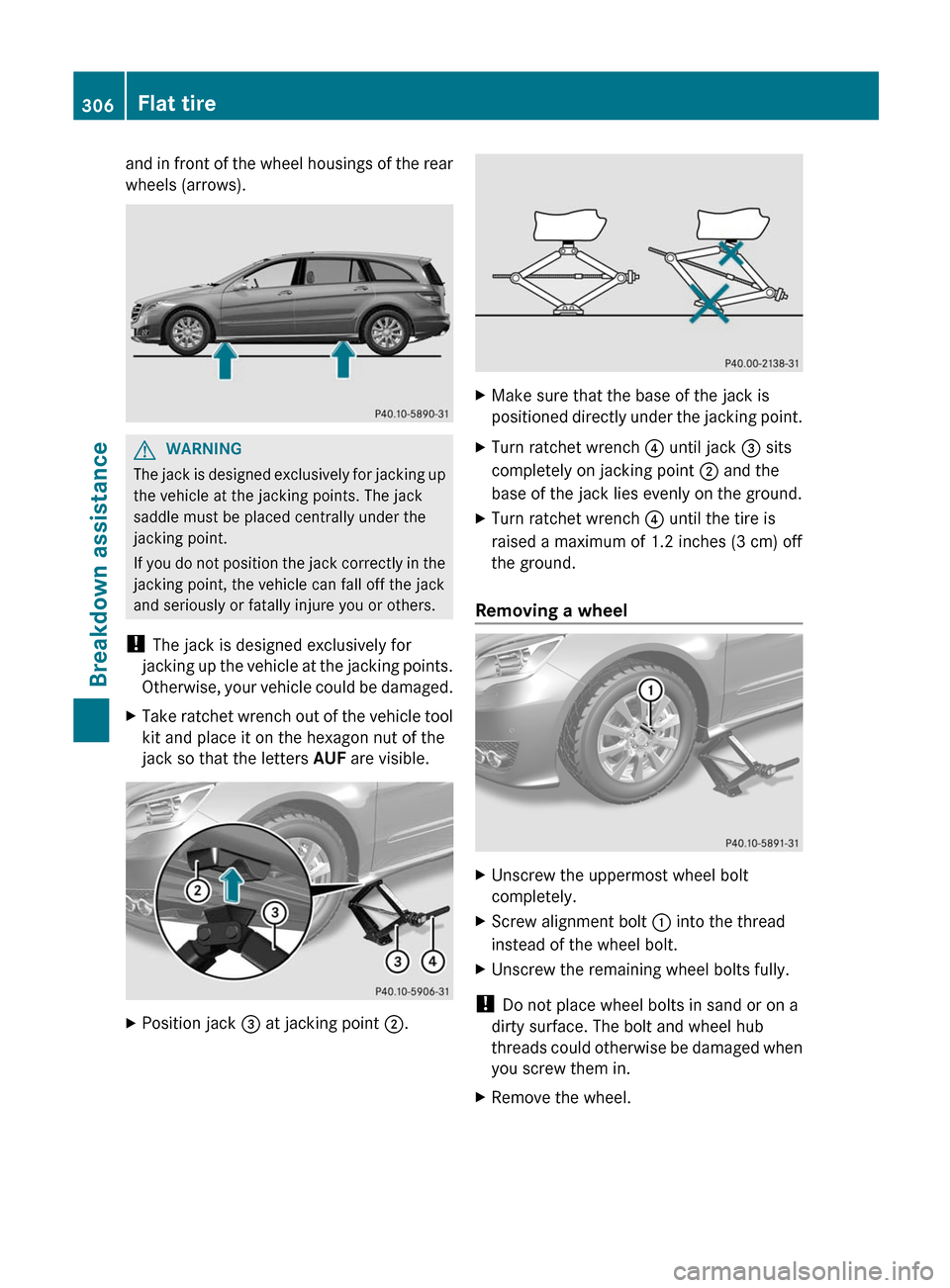 MERCEDES-BENZ R-Class 2012 W251 Owners Manual and in front of the wheel housings of the rear
wheels (arrows).GWARNING
The jack is designed exclusively for jacking up
the vehicle at the jacking points. The jack
saddle must be placed centrally unde