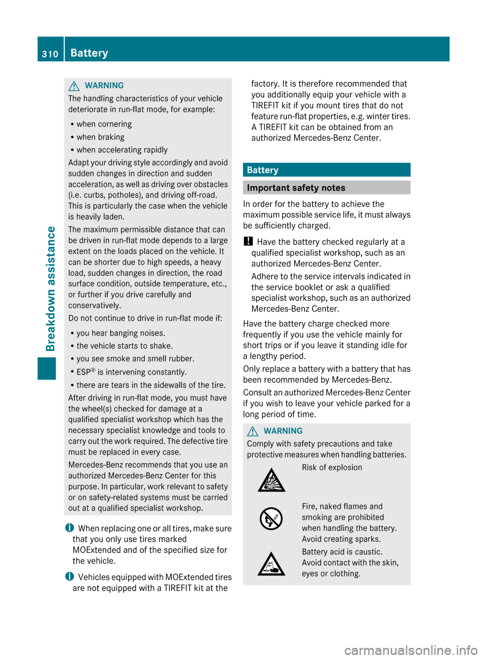 MERCEDES-BENZ R-Class 2012 W251 Owners Manual GWARNING
The handling characteristics of your vehicle
deteriorate in run-flat mode, for example:
R when cornering
R when braking
R when accelerating rapidly
Adapt your driving style accordingly and av