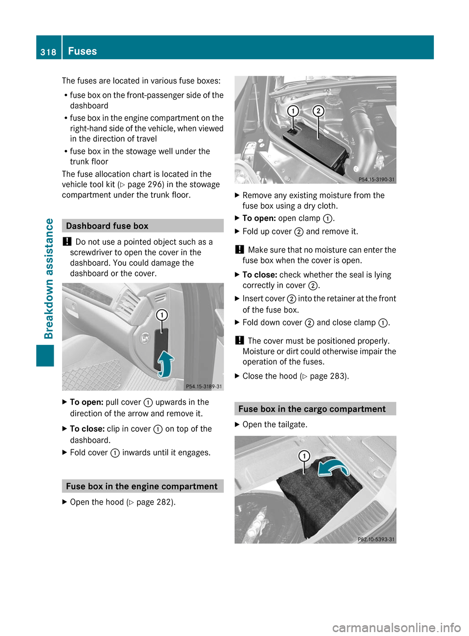 MERCEDES-BENZ R-Class 2012 W251 Owners Manual The fuses are located in various fuse boxes:
R fuse box on the front-passenger side of the
dashboard
R fuse box in the engine compartment on the
right-hand side of the vehicle, when viewed
in the dire