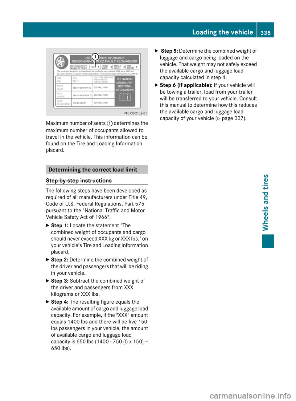 MERCEDES-BENZ R-Class 2012 W251 Owners Manual Maximum number of seats : determines the
maximum number of occupants allowed to
travel in the vehicle. This information can be
found on the Tire and Loading Information
placard.
Determining the correc MERCEDES-BENZ R-Class 2012 W251 Owners Manual Maximum number of seats : determines the
maximum number of occupants allowed to
travel in the vehicle. This information can be
found on the Tire and Loading Information
placard.
Determining the correc