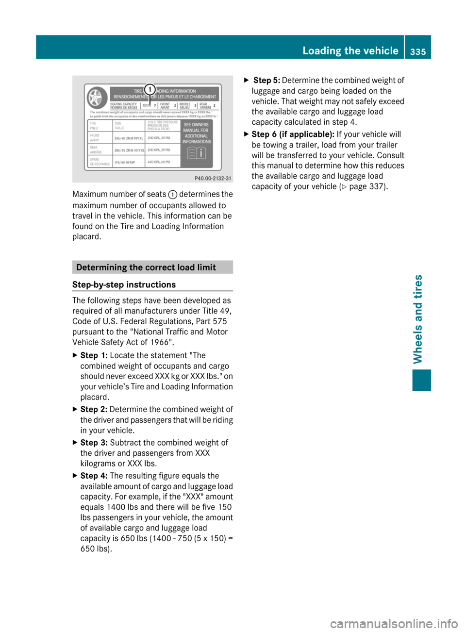 MERCEDES-BENZ R-Class 2012 W251 Repair Manual Maximum number of seats : determines the
maximum number of occupants allowed to
travel in the vehicle. This information can be
found on the Tire and Loading Information
placard.
Determining the correc
