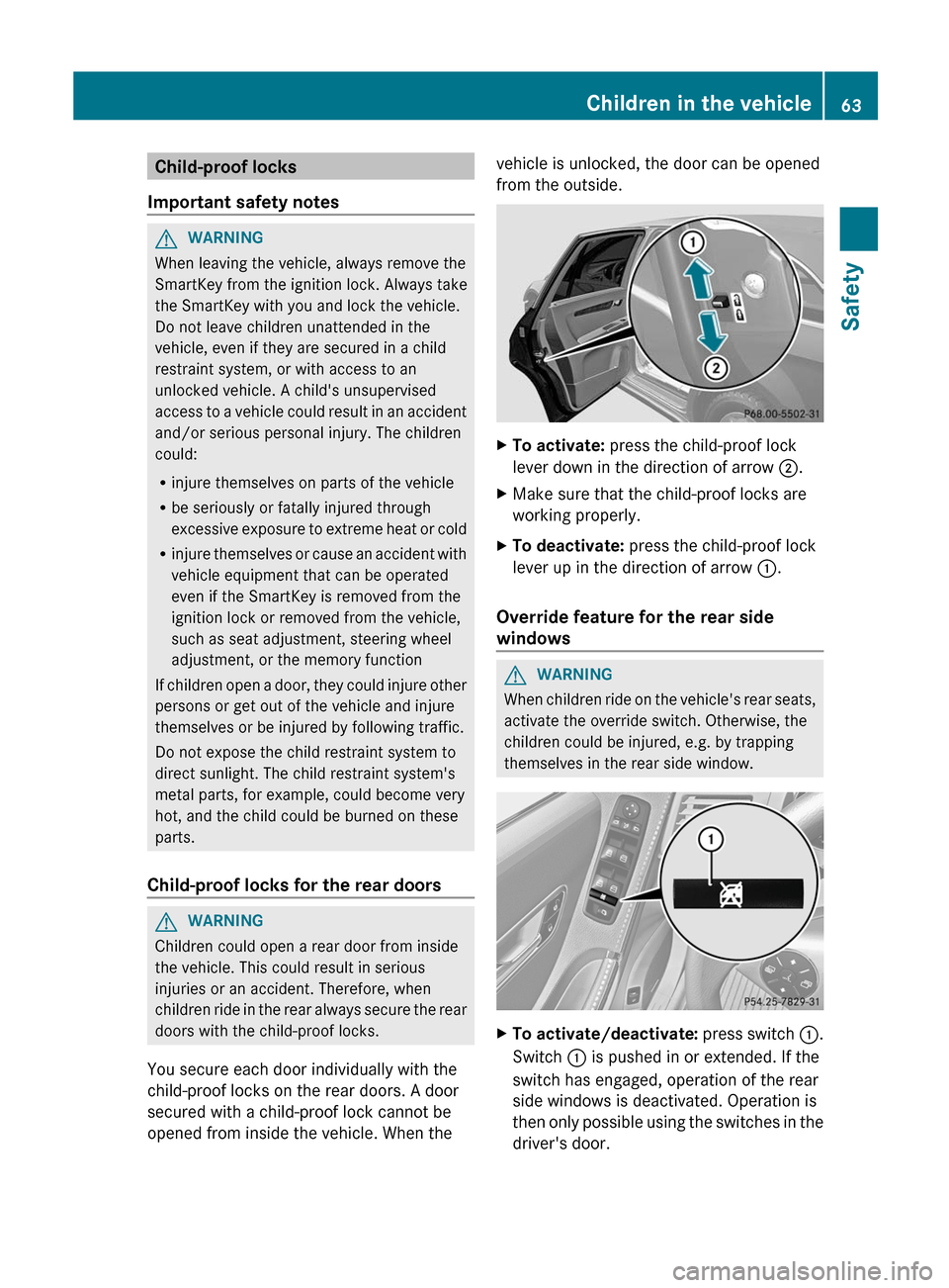 MERCEDES-BENZ R-Class 2012 W251 Owners Manual Child-proof locks
Important safety notesGWARNING
When leaving the vehicle, always remove the
SmartKey from the ignition lock. Always take
the SmartKey with you and lock the vehicle.
Do not leave child