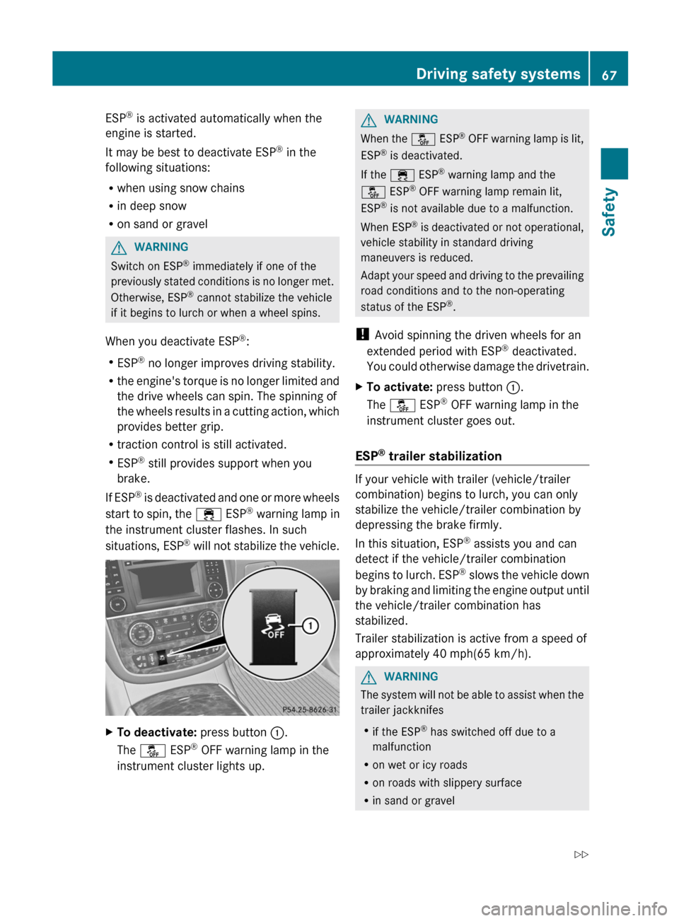 MERCEDES-BENZ R-Class 2012 W251 Owners Manual ESP®
 is activated automatically when the
engine is started.
It may be best to deactivate ESP ®
 in the
following situations:
R when using snow chains
R in deep snow
R on sand or gravelGWARNING
Swit