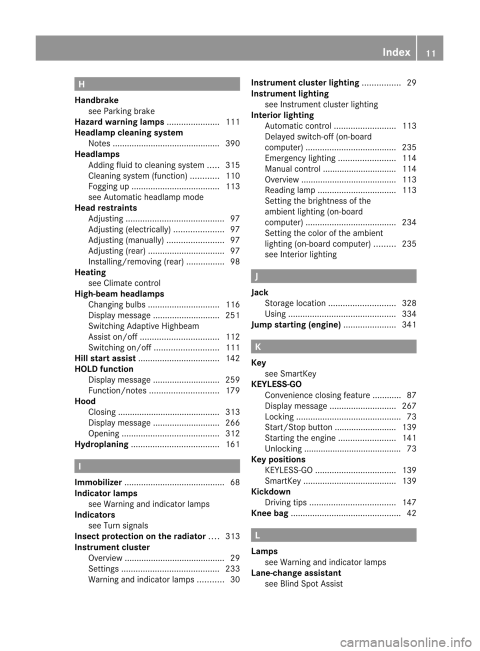 MERCEDES-BENZ M-Class 2012 W166 Owners Manual 
H
Handbrake
see Parking brake
Hazard warninglamps ...................... 111
Headlamp cleani ngsyste m
Notes ............................................. 390
Headlamps
Addi ngfluidto clea ning syste