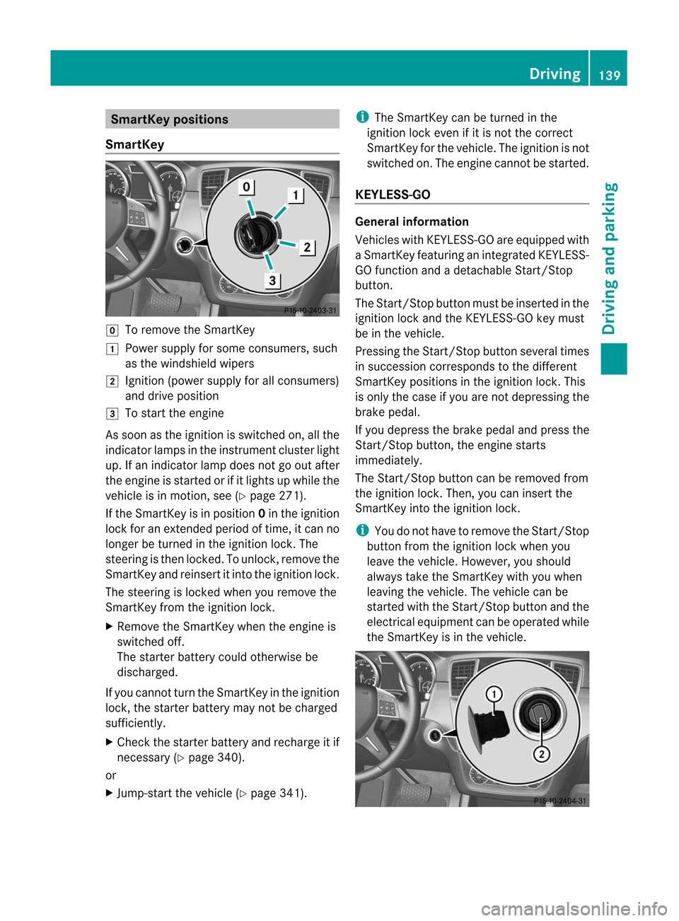 MERCEDES-BENZ M-Class 2012 W166 Owners Manual 
Smar
tKeypositions
Smar tKey g
Toremove theSmartK ey
1 Power supply forsome consumers, such
as the windshield wipers
2 Ignition (powersupplyforallconsumers)
and drive position
3 Tostart theengine
As 