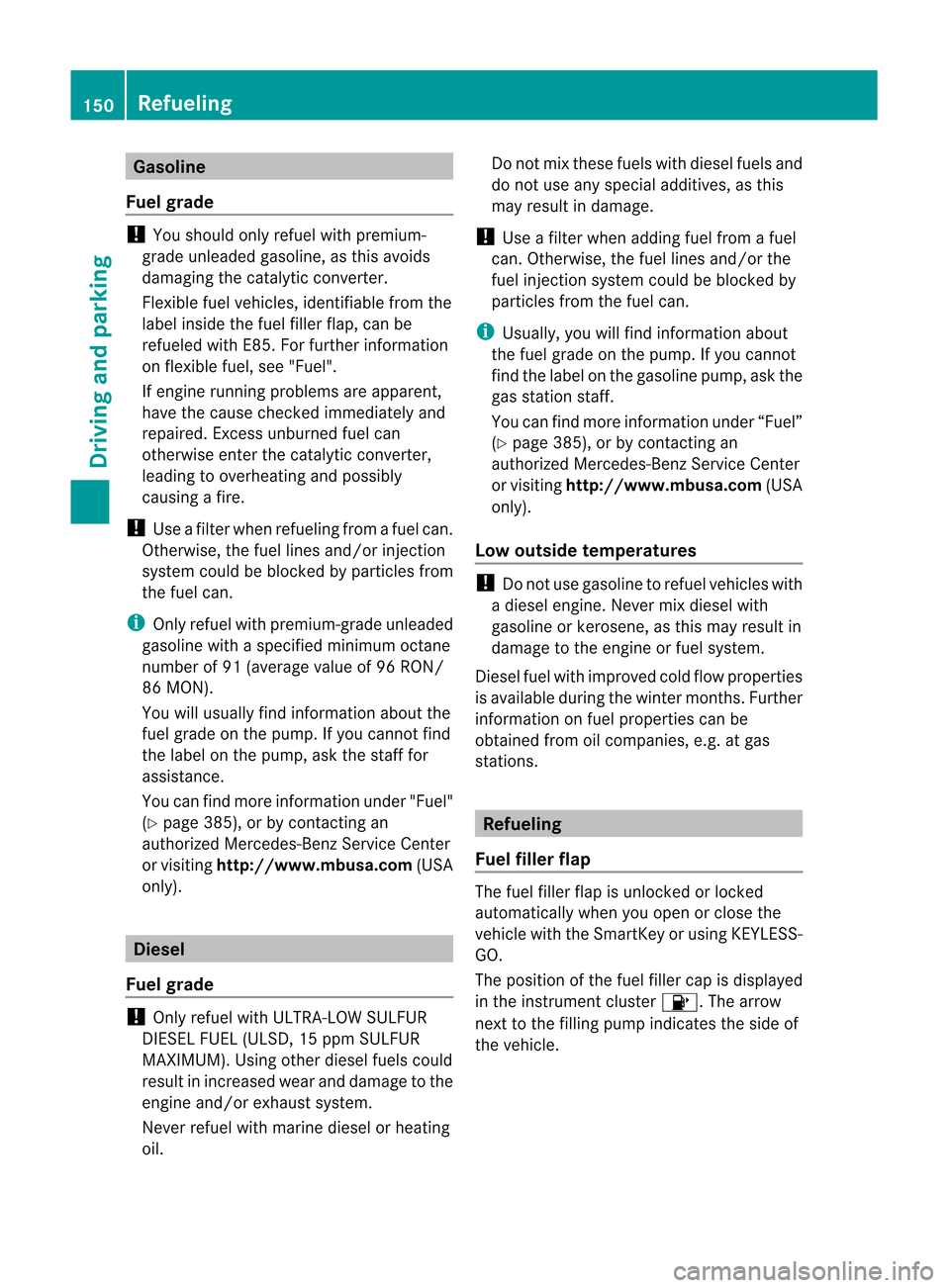 MERCEDES-BENZ M-Class 2012 W166 Owners Manual 
Gasoli
ne
Fuel grade !
You shou ldonly refuel withpremiu m-
grade unleadedgaso line, asthis avoids
dama gingthecataly ticconverter.
Flexibl efuel vehicle s,identifi ablefrom the
lab elinside thefuel 