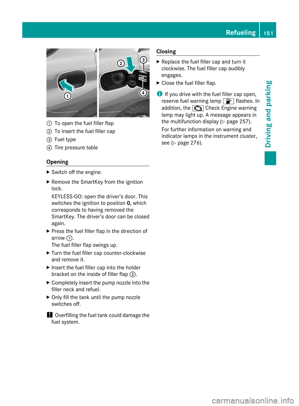 MERCEDES-BENZ M-Class 2012 W166 Owners Manual
:
Toopen thefuel filler flap
; Toinsert thefuel filler cap
= Fuel type
? Tire pressure table
Opening X
Switc hoff the engine.
X Remove theSmart Keyfrom theignition
lock.
KEYLE SS-GO: open thedriver MERCEDES-BENZ M-Class 2012 W166 Owners Manual
:
Toopen thefuel filler flap
; Toinsert thefuel filler cap
= Fuel type
? Tire pressure table
Opening X
Switc hoff the engine.
X Remove theSmart Keyfrom theignition
lock.
KEYLE SS-GO: open thedriver