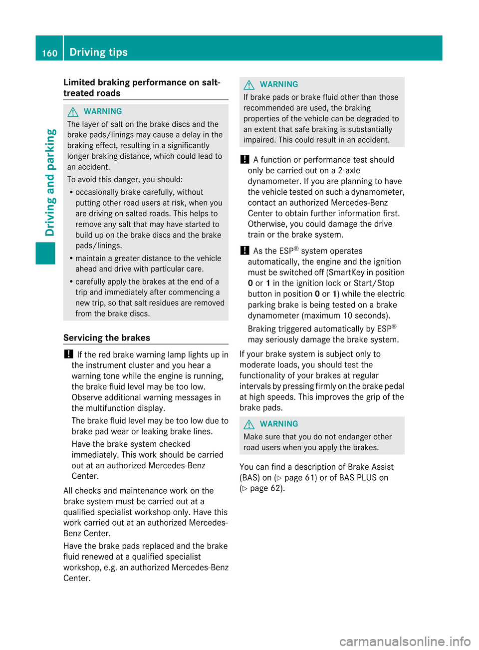 MERCEDES-BENZ M-Class 2012 W166 Owners Manual 
Limi
tedbraking performa nce onsalt -
tr eat edroa ds G
WAR
NING The
layer ofsalt ontheb rake discs andthe
brake pads/linings maycauseadelay inthe
brakin geffec t,resultin gin asignific antly
longer 