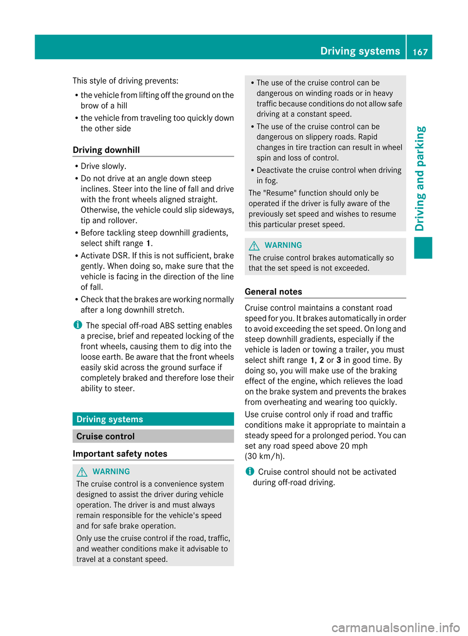 MERCEDES-BENZ M-Class 2012 W166 Owners Manual
This
style ofdriving prevent s:
R the vehicle fromlifting offthe ground onthe
brow ofahill
R the vehicle fromtraveling tooquickly down
the other side
Driving downhill R
Drive slowly.
R Do not drive a MERCEDES-BENZ M-Class 2012 W166 Owners Manual
This
style ofdriving prevent s:
R the vehicle fromlifting offthe ground onthe
brow ofahill
R the vehicle fromtraveling tooquickly down
the other side
Driving downhill R
Drive slowly.
R Do not drive a