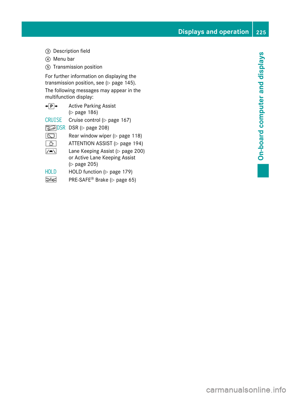 MERCEDES-BENZ M-Class 2012 W166 Owners Manual
=
Des cripti on field
? Menubar
A Transmi ssion positio n
For furthe rinform ation on displ aying the
trans mission positio n,see (Ypage 145) .
The followi ng mes sage sma yap pe ar inthe
mu ltifu nc MERCEDES-BENZ M-Class 2012 W166 Owners Manual
=
Des cripti on field
? Menubar
A Transmi ssion positio n
For furthe rinform ation on displ aying the
trans mission positio n,see (Ypage 145) .
The followi ng mes sage sma yap pe ar inthe
mu ltifu nc