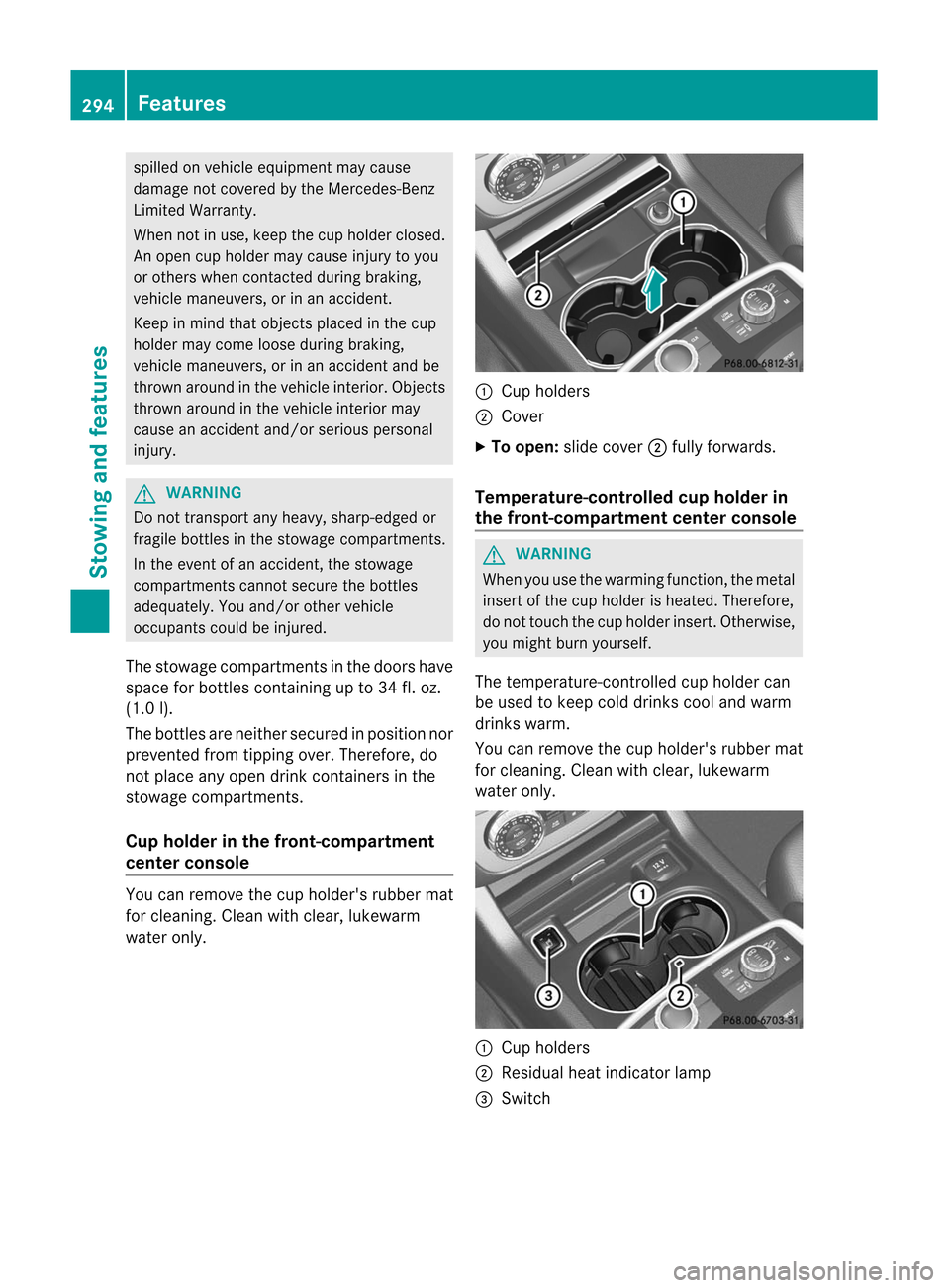 MERCEDES-BENZ M-Class 2012 W166 Owners Manual
spille
don vehicle equipment maycause
damage notcovered bythe Mercedes-Benz
Limited Warranty.
When notinuse, keep thecup holder closed.
An open cupholder maycause injurytoyou
or others whencontacted MERCEDES-BENZ M-Class 2012 W166 Owners Manual
spille
don vehicle equipment maycause
damage notcovered bythe Mercedes-Benz
Limited Warranty.
When notinuse, keep thecup holder closed.
An open cupholder maycause injurytoyou
or others whencontacted