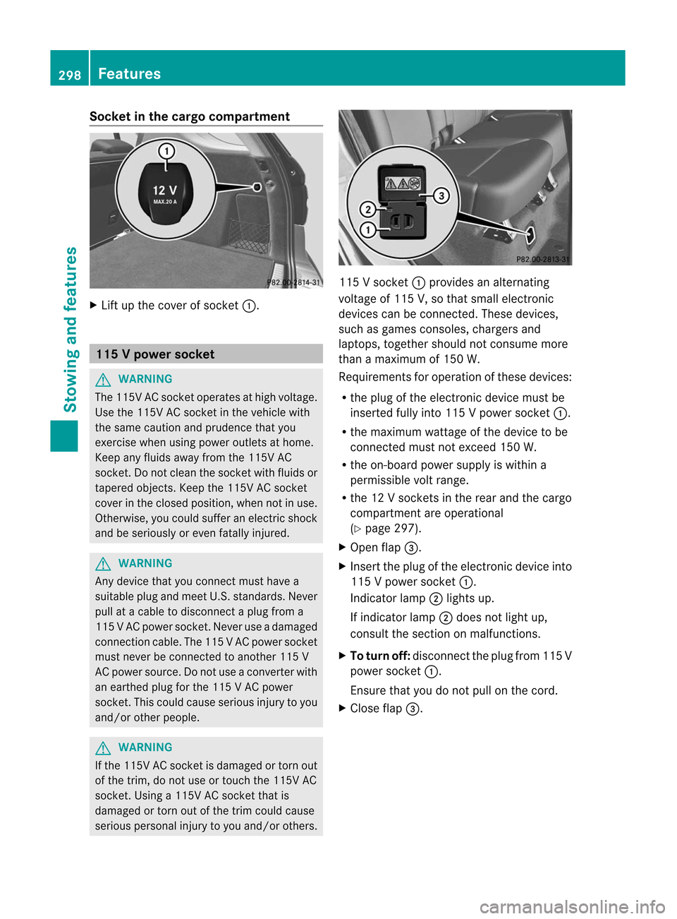 MERCEDES-BENZ M-Class 2012 W166 Owners Manual
Socket
inthe cargo compar tment X
Lift upthe cover ofsocket :. 115
Vpower socket G
WAR
NING The
115V AC soc ket oper ates athigh voltage.
Use the11 5V AC socket intheveh icle with
th esame cautionand MERCEDES-BENZ M-Class 2012 W166 Owners Manual
Socket
inthe cargo compar tment X
Lift upthe cover ofsocket :. 115
Vpower socket G
WAR
NING The
115V AC soc ket oper ates athigh voltage.
Use the11 5V AC socket intheveh icle with
th esame cautionand