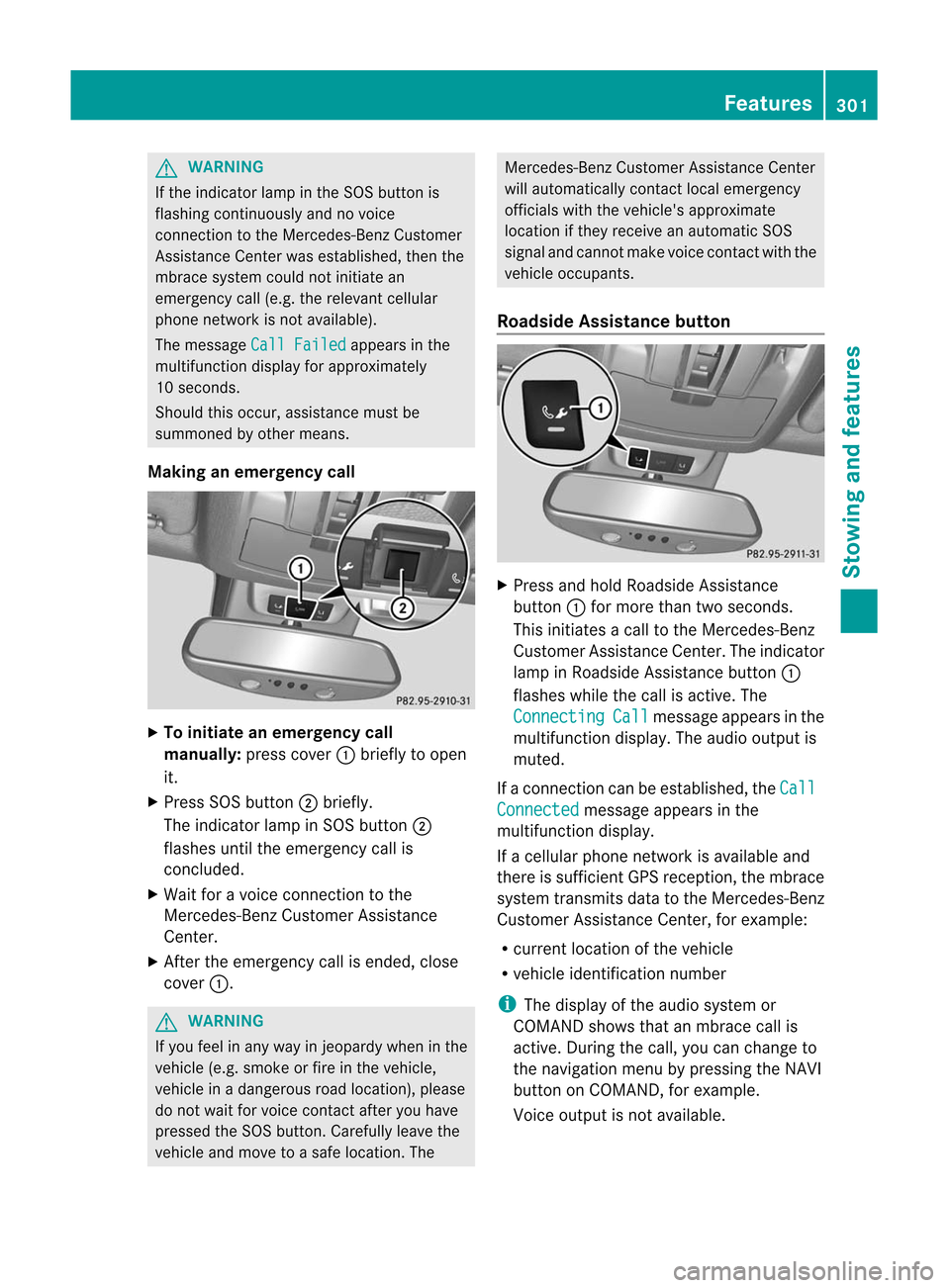 MERCEDES-BENZ M-Class 2012 W166 Owners Manual
G
WARNING If
the indica torlamp inthe SOS button is
flas hing continuou slyand novoice
connection tothe Mercede s-BenzCustomer
Assistance Centerwasestab lished, then the
mbrace systemcouldnot initia MERCEDES-BENZ M-Class 2012 W166 Owners Manual
G
WARNING If
the indica torlamp inthe SOS button is
flas hing continuou slyand novoice
connection tothe Mercede s-BenzCustomer
Assistance Centerwasestab lished, then the
mbrace systemcouldnot initia