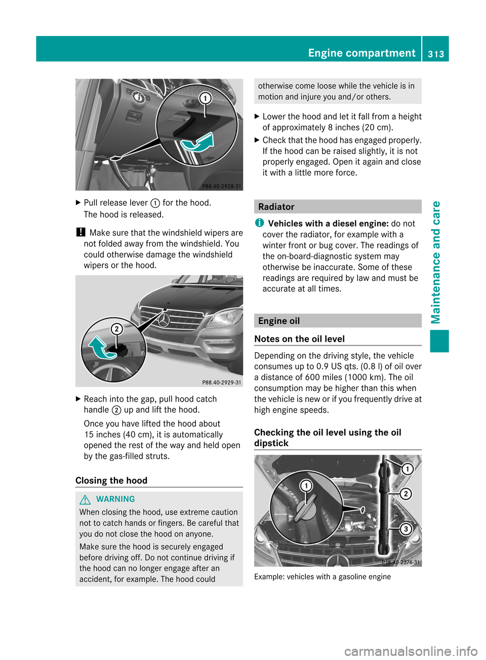 MERCEDES-BENZ M-Class 2012 W166 Owners Manual 
X
Pull release lever:for the hood.
The hood isreleased.
! Make surethatthewindshield wipersare
not folded awayfromthewindshield. You
could otherwise damagethewindshield
wipers orthe hood. X
Reach int