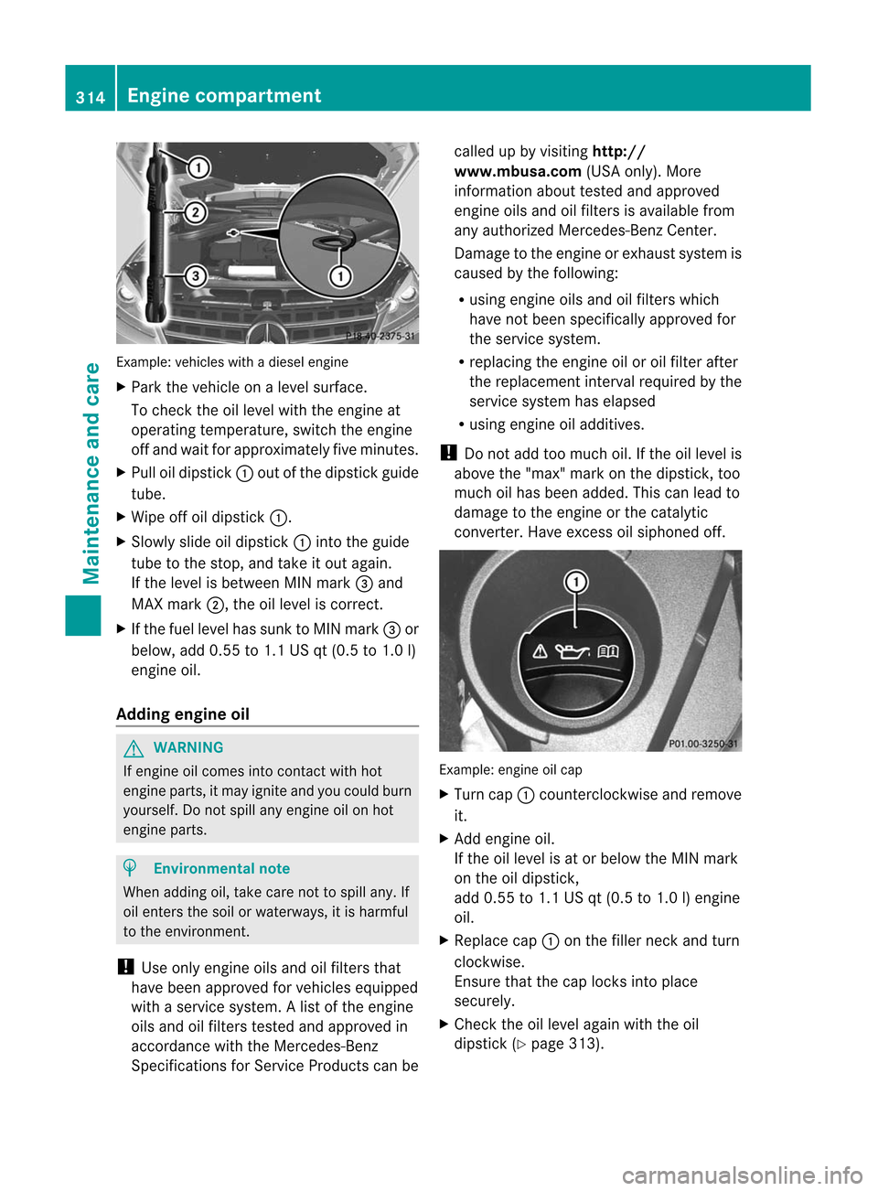 MERCEDES-BENZ M-Class 2012 W166 Owners Manual
Exam
ple: veh icles with adi ese leng ine
X Pa rk the vehicleon alevel surfa ce.
To che ckthe oille vel with the engineat
op era ting temp erature,sw itch theengine
off and waitfor appro xima telyfiv MERCEDES-BENZ M-Class 2012 W166 Owners Manual
Exam
ple: veh icles with adi ese leng ine
X Pa rk the vehicleon alevel surfa ce.
To che ckthe oille vel with the engineat
op era ting temp erature,sw itch theengine
off and waitfor appro xima telyfiv