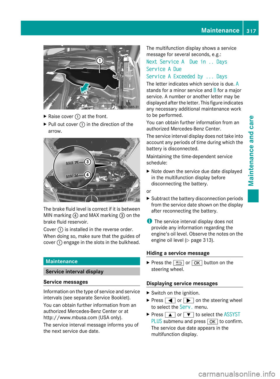 MERCEDES-BENZ M-Class 2012 W166 Owners Manual 
X
Raise cover :atthefron t.
X Pull outcover :inthedir ection ofthe
arr ow. The
brak efluid levelisco rrec tifiti sbetween
MIN marking ?and MAX marking =onthe
brake fluidreservoir.
Cover :isinstalled 