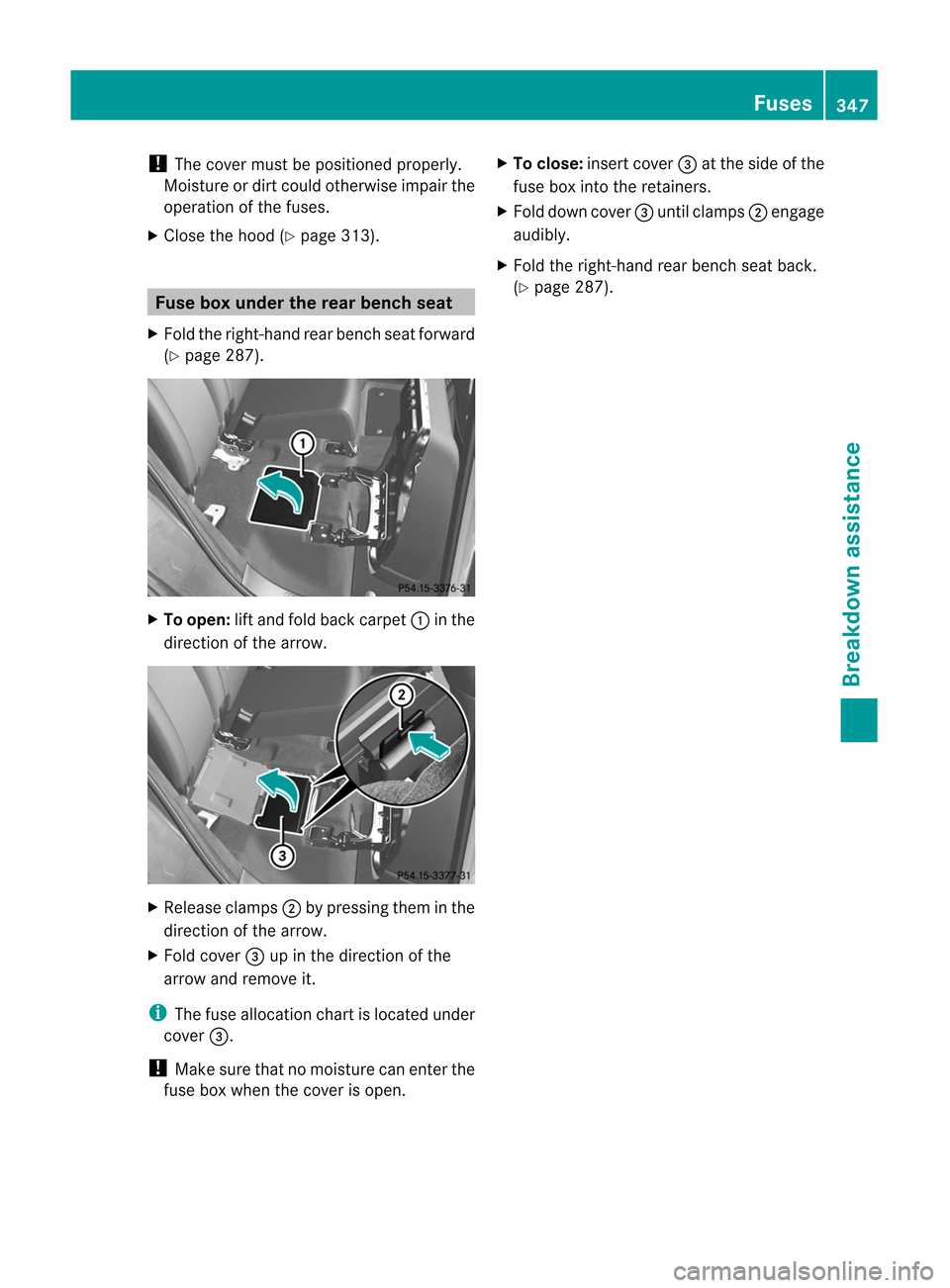 MERCEDES-BENZ M-Class 2012 W166 Owners Manual 
!
The cover mustbepositioned properly.
Moisture ordirt could otherwise impairthe
operation ofthe fuses.
X Close thehood (Ypage 313). Fuse
boxunder therear bench seat
X Fold theright-hand rearbench se