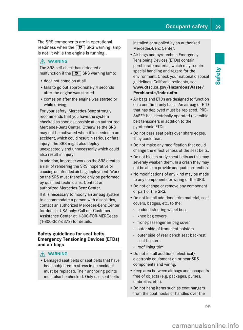 MERCEDES-BENZ M-Class 2012 W166 Service Manual 
The
SRS compon entsare inoperational
readiness whenthe6 SRSwarning lamp
is not litwhile theengine isrunnin g. G
WARNIN
G The
SRS self-c heck hasdetect eda
malfunct ionifthe 6 SRSwarning lamp:
R does 