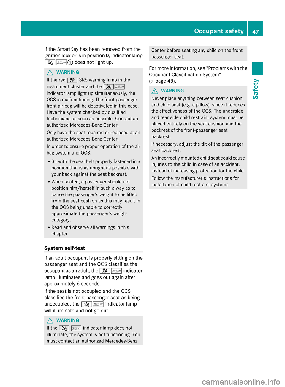 MERCEDES-BENZ M-Class 2012 W166 Service Manual 
If
the SmartKey hasbeen removed fromthe
ignition lockorisin positio n0, indicator lamp
45: doesnotlightup. G
WARN
ING If
the red 6 SRSwarning lampinthe
inst rument clusterandthe45
indicat orlamp ligh