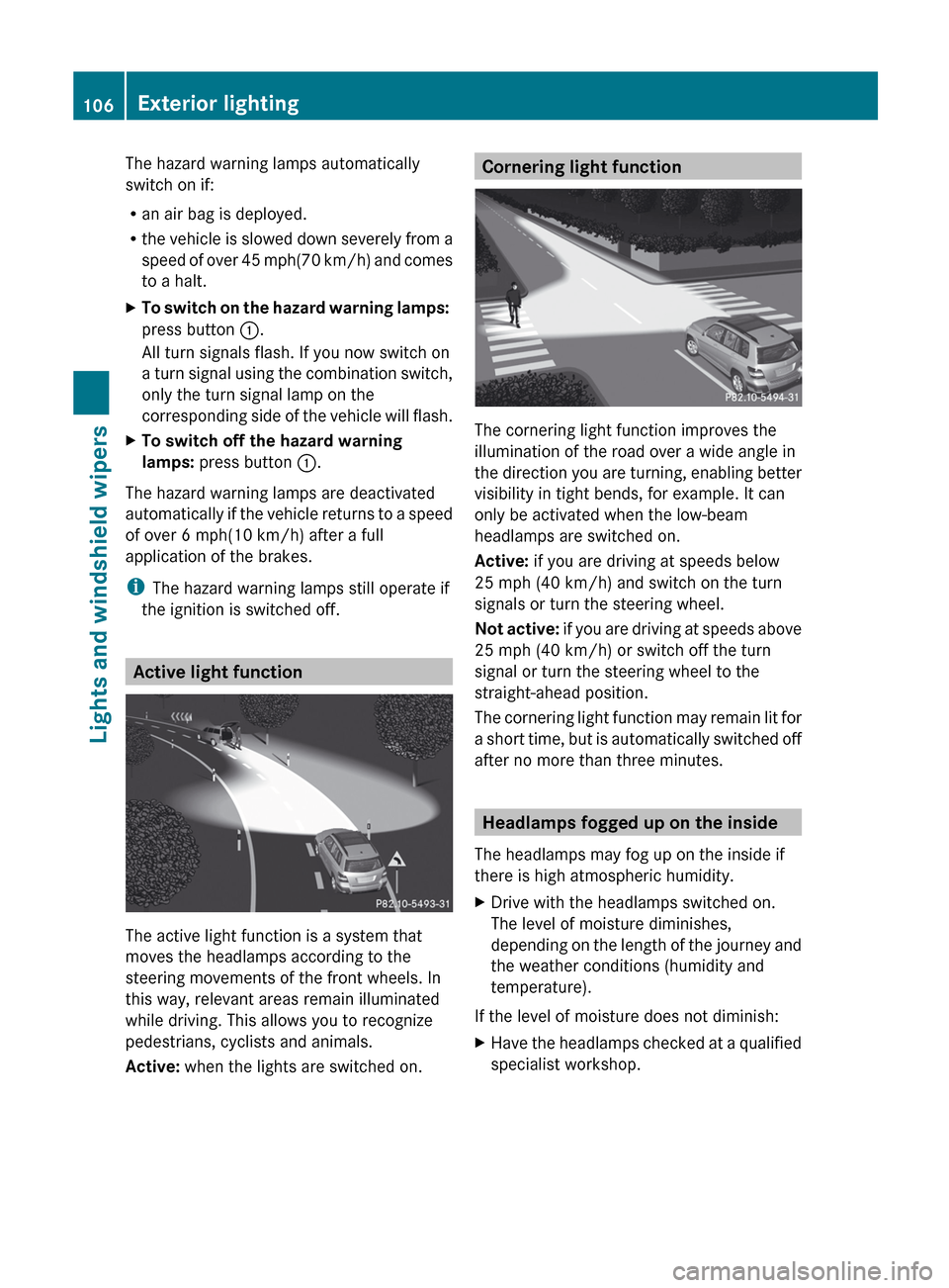 MERCEDES-BENZ GLK-Class 2012 X204 Owners Manual The hazard warning lamps automatically
switch on if:
R an air bag is deployed.
R the vehicle is slowed down severely from a
speed of over 45 mph (70 km/h) and comes
to a halt.XTo switch on the hazard 