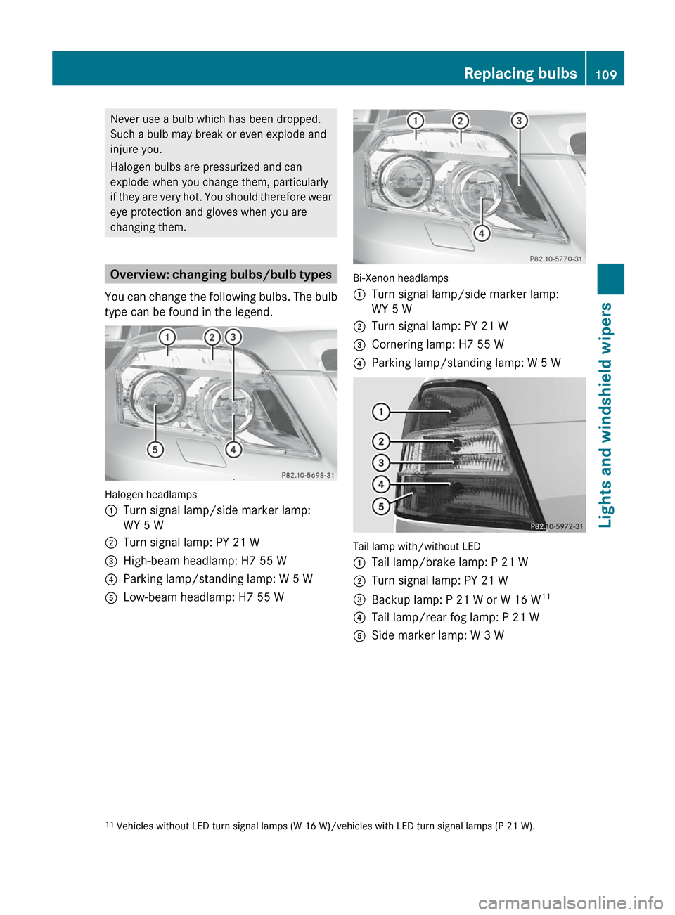 MERCEDES-BENZ GLK-Class 2012 X204 Owners Manual Never use a bulb which has been dropped.
Such a bulb may break or even explode and
injure you.
Halogen bulbs are pressurized and can
explode when you change them, particularly
if they are very hot. Yo