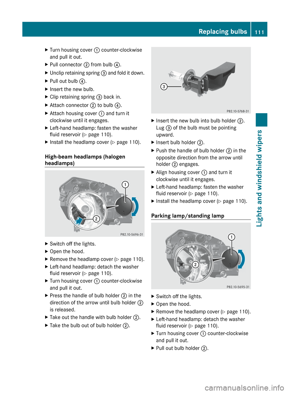 MERCEDES-BENZ GLK-Class 2012 X204 Owners Manual XTurn housing cover : counter-clockwise
and pull it out.XPull connector  ; from bulb  ?.XUnclip retaining spring  = and fold it down.XPull out bulb  ?.XInsert the new bulb.XClip retaining spring  = ba