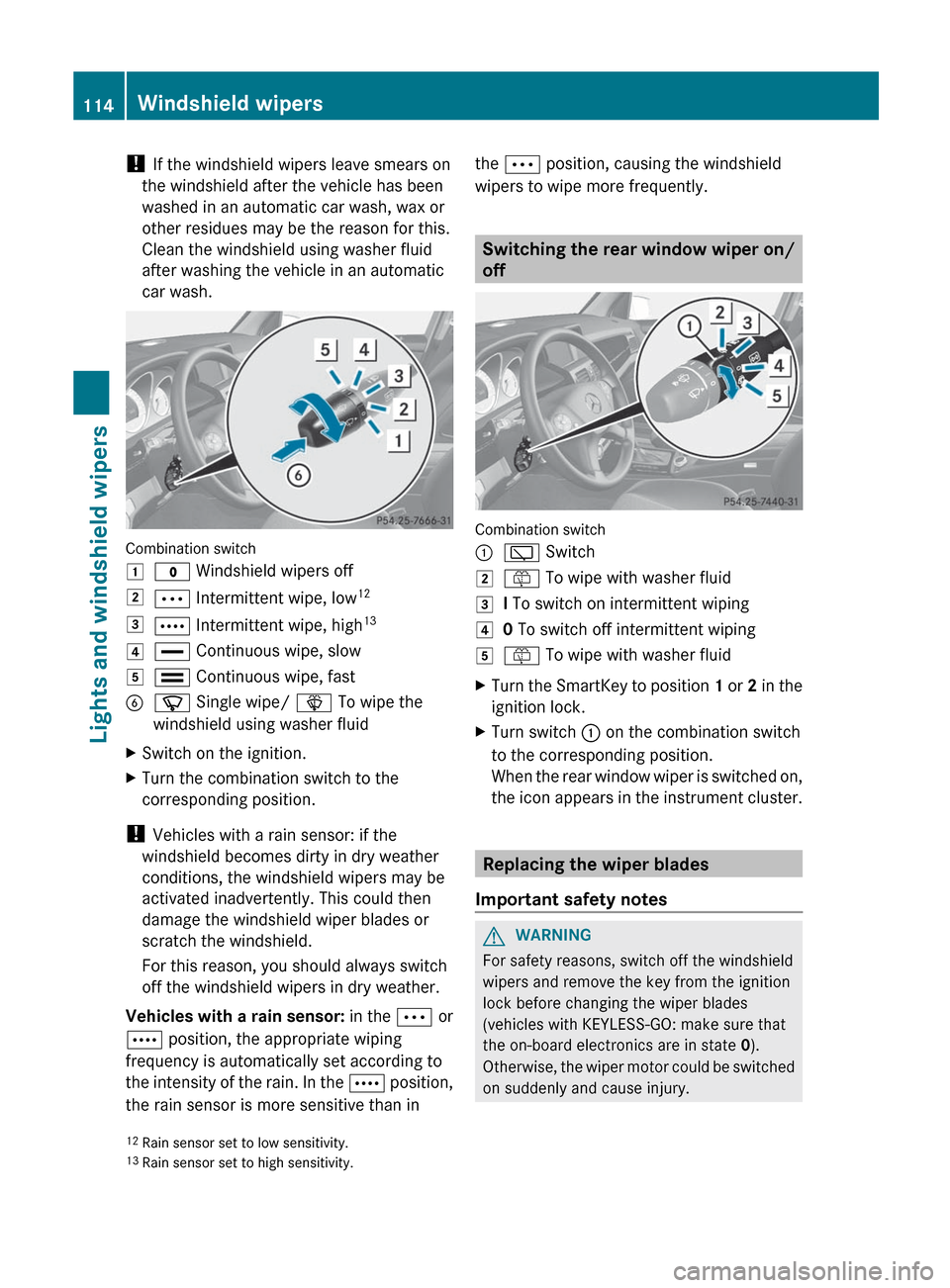 MERCEDES-BENZ GLK-Class 2012 X204 User Guide ! If the windshield wipers leave smears on
the windshield after the vehicle has been
washed in an automatic car wash, wax or
other residues may be the reason for this.
Clean the windshield using washe MERCEDES-BENZ GLK-Class 2012 X204 User Guide ! If the windshield wipers leave smears on
the windshield after the vehicle has been
washed in an automatic car wash, wax or
other residues may be the reason for this.
Clean the windshield using washe