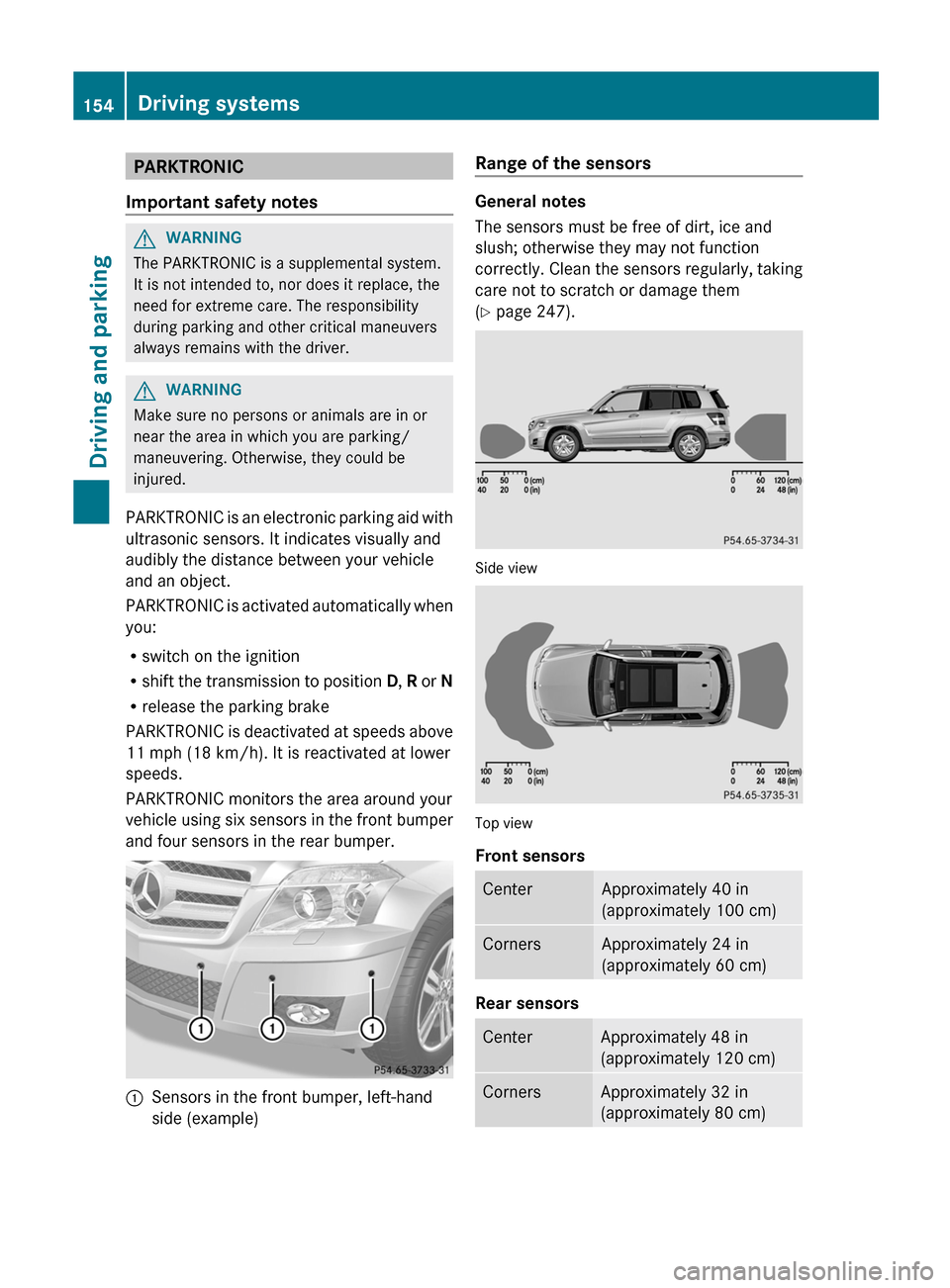 MERCEDES-BENZ GLK-Class 2012 X204 User Guide PARKTRONIC
Important safety notesGWARNING
The PARKTRONIC is a supplemental system.
It is not intended to, nor does it replace, the
need for extreme care. The responsibility
during parking and other cr MERCEDES-BENZ GLK-Class 2012 X204 User Guide PARKTRONIC
Important safety notesGWARNING
The PARKTRONIC is a supplemental system.
It is not intended to, nor does it replace, the
need for extreme care. The responsibility
during parking and other cr