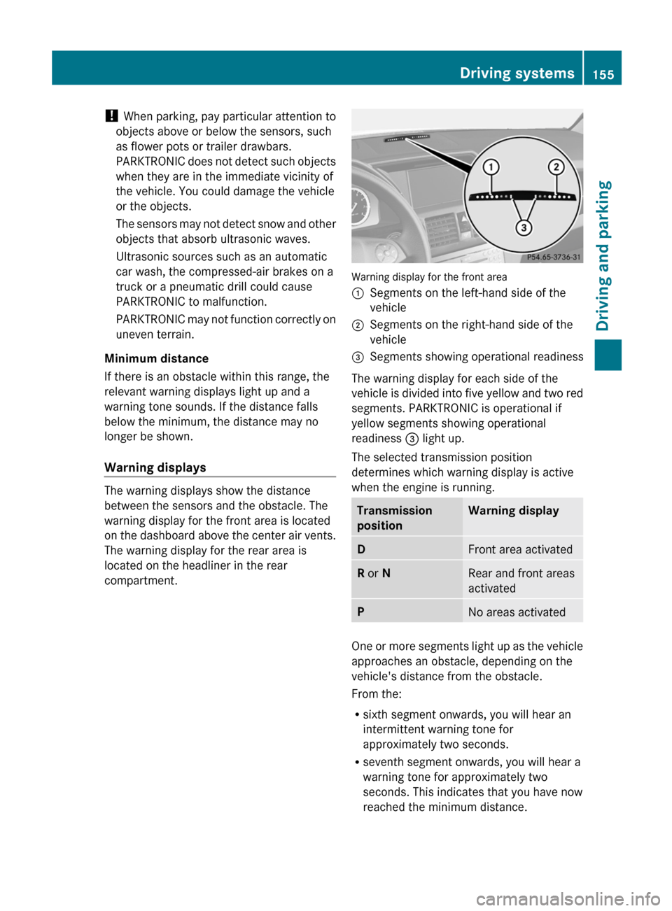 MERCEDES-BENZ GLK-Class 2012 X204 User Guide ! When parking, pay particular attention to
objects above or below the sensors, such
as flower pots or trailer drawbars.
PARKTRONIC does not detect such objects
when they are in the immediate vicinity MERCEDES-BENZ GLK-Class 2012 X204 User Guide ! When parking, pay particular attention to
objects above or below the sensors, such
as flower pots or trailer drawbars.
PARKTRONIC does not detect such objects
when they are in the immediate vicinity