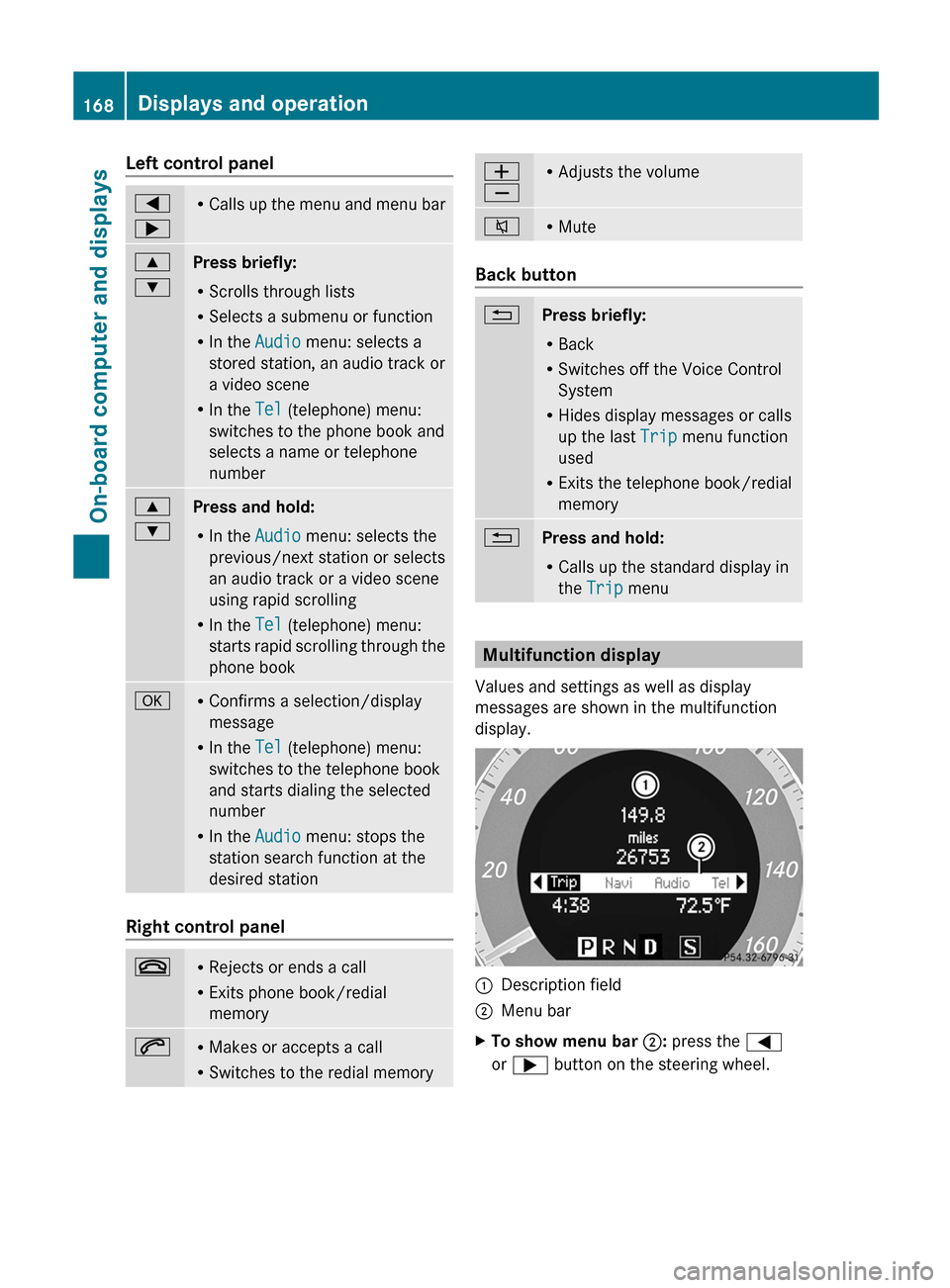 MERCEDES-BENZ GLK-Class 2012 X204 Owners Manual Left control panel=
;R Calls up the menu and menu bar9
:Press briefly:
R Scrolls through lists
R Selects a submenu or function
R In the Audio menu: selects a
stored station, an audio track or
a video MERCEDES-BENZ GLK-Class 2012 X204 Owners Manual Left control panel=
;R Calls up the menu and menu bar9
:Press briefly:
R Scrolls through lists
R Selects a submenu or function
R In the Audio menu: selects a
stored station, an audio track or
a video