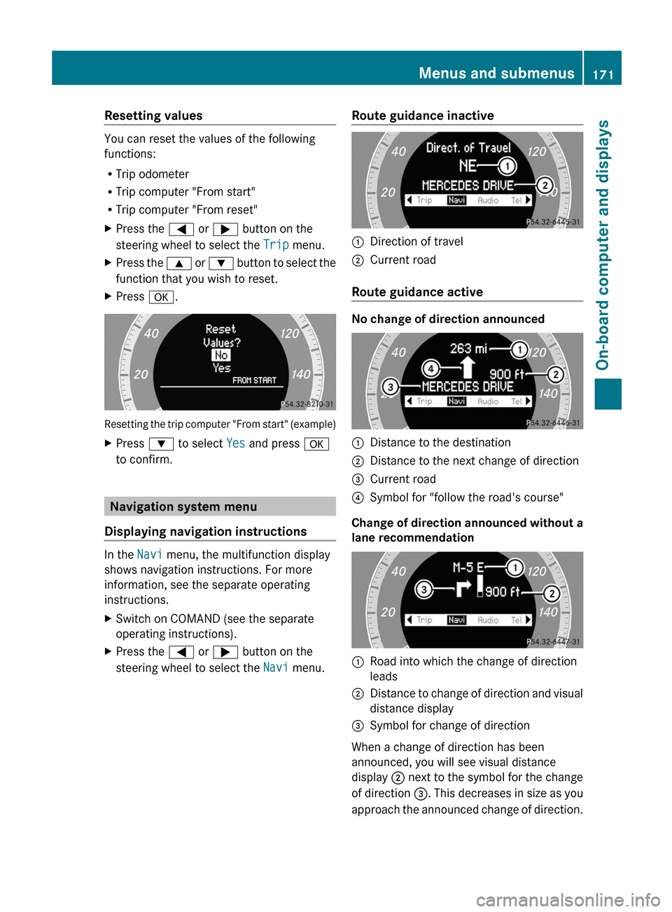 MERCEDES-BENZ GLK-Class 2012 X204 Owners Manual Resetting values
You can reset the values of the following
functions:
R Trip odometer
R Trip computer "From start"
R Trip computer "From reset"
XPress the = or ; button on the
steering wheel to sele MERCEDES-BENZ GLK-Class 2012 X204 Owners Manual Resetting values
You can reset the values of the following
functions:
R Trip odometer
R Trip computer "From start"
R Trip computer "From reset"
XPress the = or ; button on the
steering wheel to sele