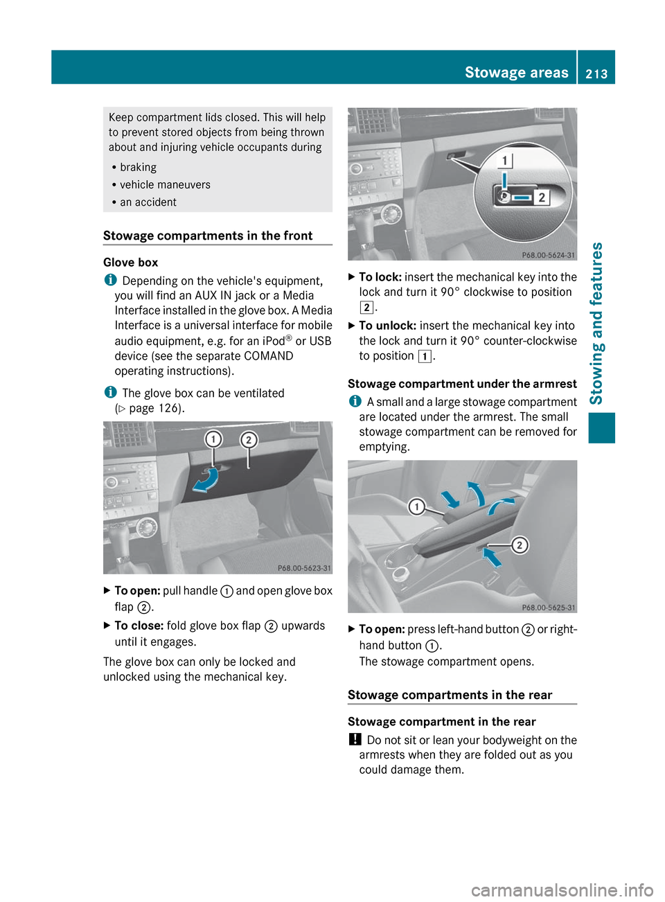 MERCEDES-BENZ GLK-Class 2012 X204 Owners Manual Keep compartment lids closed. This will help
to prevent stored objects from being thrown
about and injuring vehicle occupants during
R braking
R vehicle maneuvers
R an accident
Stowage compartments in MERCEDES-BENZ GLK-Class 2012 X204 Owners Manual Keep compartment lids closed. This will help
to prevent stored objects from being thrown
about and injuring vehicle occupants during
R braking
R vehicle maneuvers
R an accident
Stowage compartments in