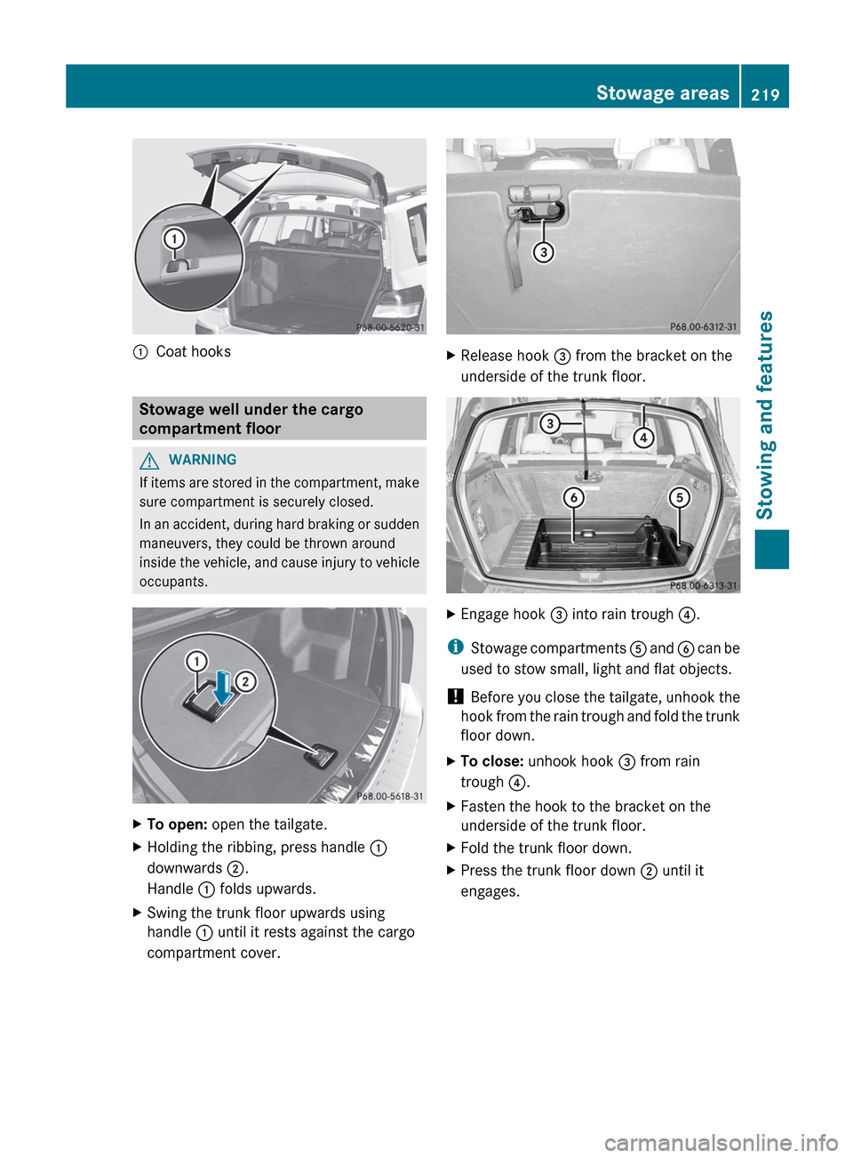 MERCEDES-BENZ GLK-Class 2012 X204 Owners Manual :Coat hooks
Stowage well under the cargo
compartment floor
GWARNING
If items are stored in the compartment, make
sure compartment is securely closed.
In an accident, during hard braking or sudden
mane