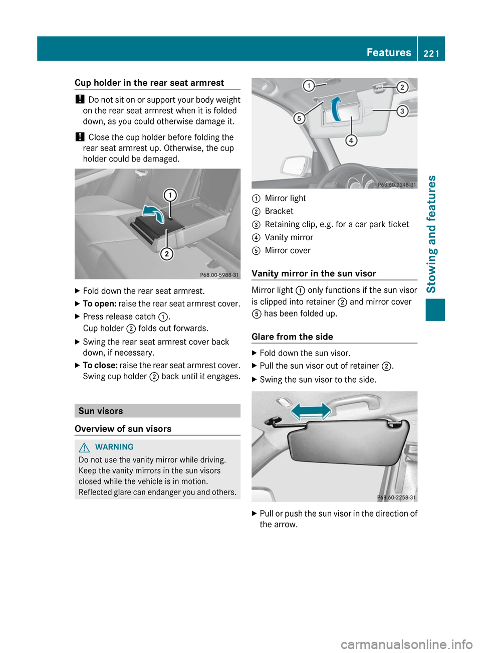MERCEDES-BENZ GLK-Class 2012 X204 Owners Manual Cup holder in the rear seat armrest
! Do not sit on or support your body weight
on the rear seat armrest when it is folded
down, as you could otherwise damage it.
!  Close the cup holder before foldin