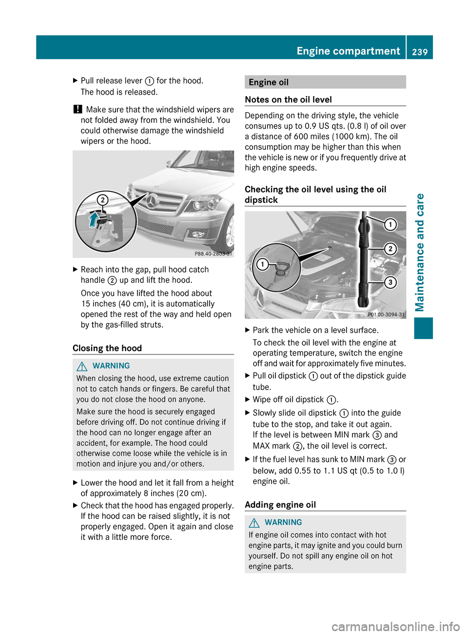 MERCEDES-BENZ GLK-Class 2012 X204 Owners Manual XPull release lever : for the hood.
The hood is released.
! Make sure that the windshield wipers are
not folded away from the windshield. You
could otherwise damage the windshield
wipers or the hood. MERCEDES-BENZ GLK-Class 2012 X204 Owners Manual XPull release lever : for the hood.
The hood is released.
! Make sure that the windshield wipers are
not folded away from the windshield. You
could otherwise damage the windshield
wipers or the hood.