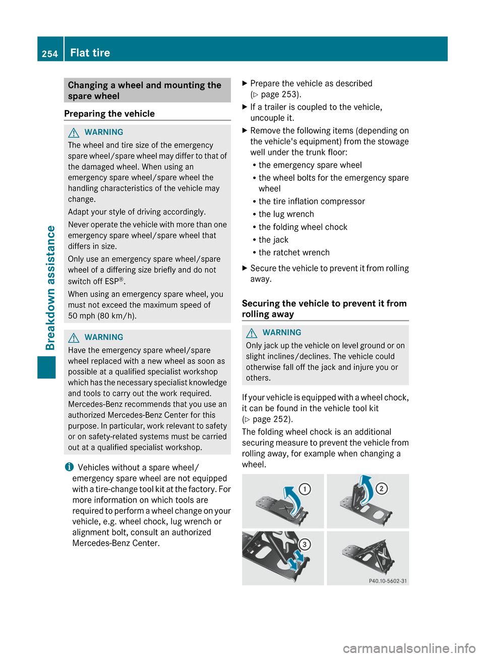 MERCEDES-BENZ GLK-Class 2012 X204 Owners Manual Changing a wheel and mounting the
spare wheel
Preparing the vehicleGWARNING
The wheel and tire size of the emergency
spare wheel/spare wheel may differ to that of
the damaged wheel. When using an
emer