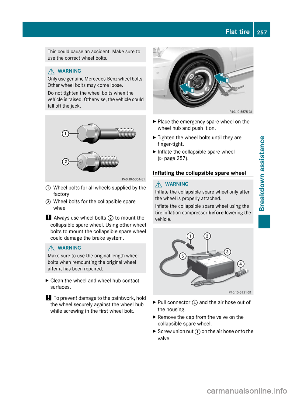 MERCEDES-BENZ GLK-Class 2012 X204 Owners Manual This could cause an accident. Make sure to
use the correct wheel bolts.GWARNING
Only use genuine Mercedes-Benz wheel bolts.
Other wheel bolts may come loose.
Do not tighten the wheel bolts when the
ve MERCEDES-BENZ GLK-Class 2012 X204 Owners Manual This could cause an accident. Make sure to
use the correct wheel bolts.GWARNING
Only use genuine Mercedes-Benz wheel bolts.
Other wheel bolts may come loose.
Do not tighten the wheel bolts when the
ve