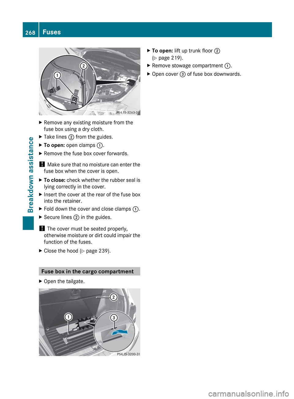 MERCEDES-BENZ GLK-Class 2012 X204 Owners Manual XRemove any existing moisture from the
fuse box using a dry cloth.XTake lines ; from the guides.XTo open: open clamps :.XRemove the fuse box cover forwards.
!
Make sure that no moisture can enter MERCEDES-BENZ GLK-Class 2012 X204 Owners Manual XRemove any existing moisture from the
fuse box using a dry cloth.XTake lines ; from the guides.XTo open: open clamps :.XRemove the fuse box cover forwards.
!
Make sure that no moisture can enter