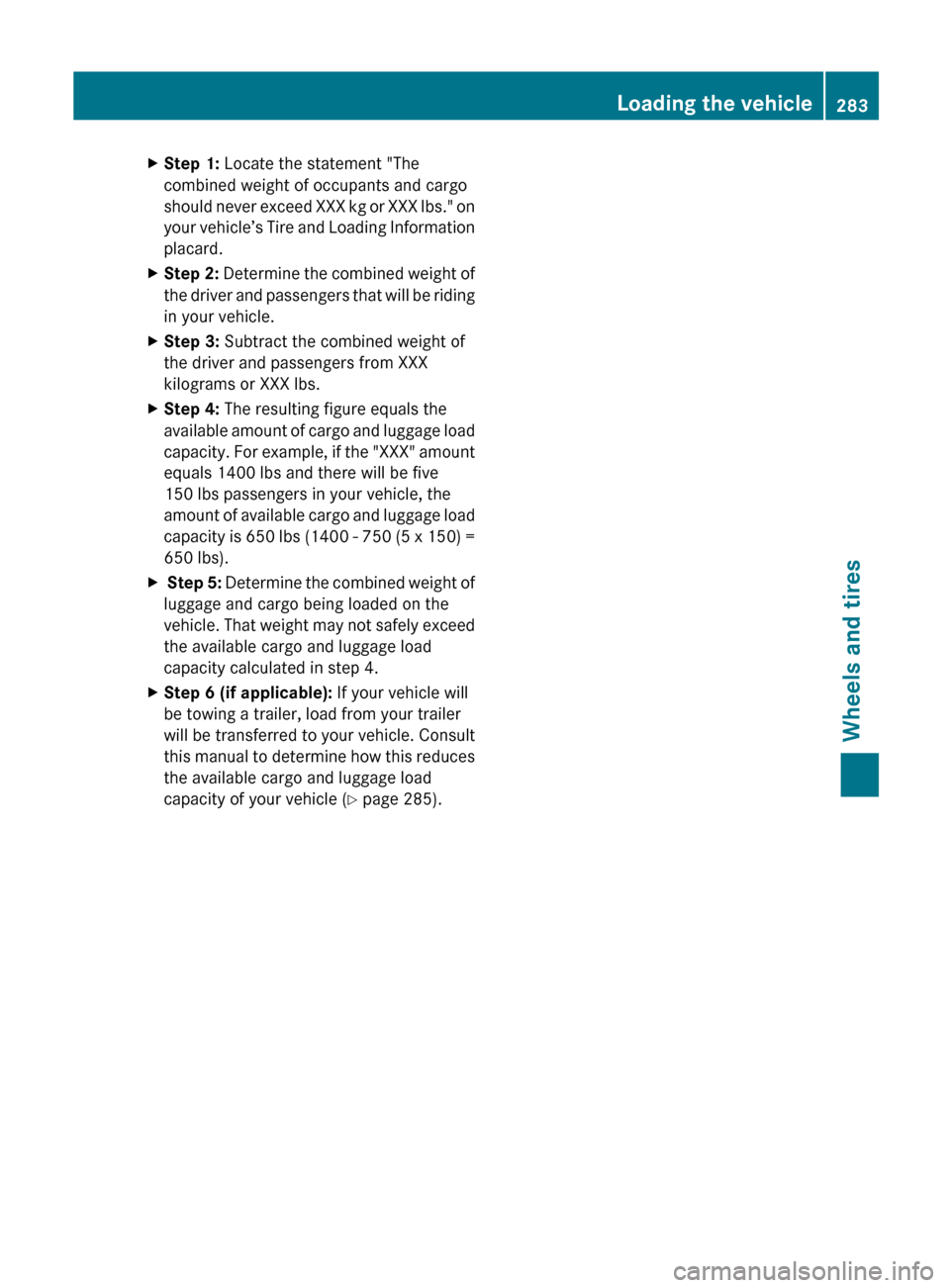 MERCEDES-BENZ GLK-Class 2012 X204 Owners Manual XStep 1: Locate the statement "The
combined weight of occupants and cargo
should never exceed XXX kg or XXX lbs." on
your vehicle’s Tire and Loading Information
placard.XStep 2:  Determine the combi