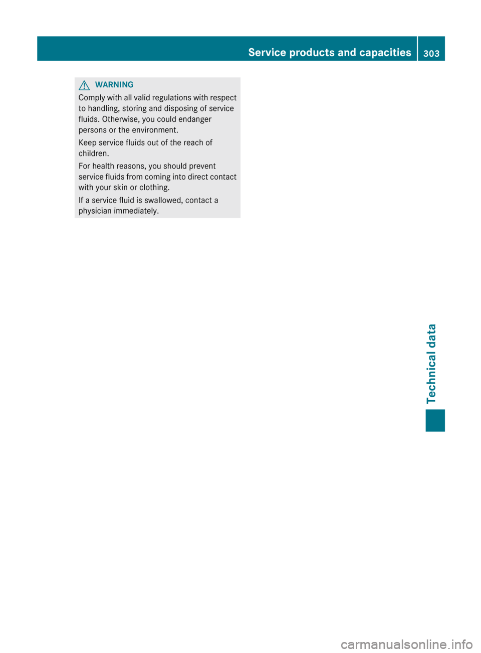 MERCEDES-BENZ GLK-Class 2012 X204 Owners Manual GWARNING
Comply with all valid regulations with respect
to handling, storing and disposing of service
fluids. Otherwise, you could endanger
persons or the environment.
Keep service fluids out of the r