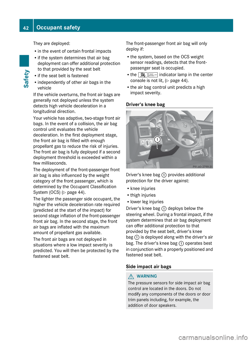 MERCEDES-BENZ GLK-Class 2012 X204 Owners Manual They are deployed:
R in the event of certain frontal impacts
R if the system determines that air bag
deployment can offer additional protection
to that provided by the seat belt
R if the seat belt is MERCEDES-BENZ GLK-Class 2012 X204 Owners Manual They are deployed:
R in the event of certain frontal impacts
R if the system determines that air bag
deployment can offer additional protection
to that provided by the seat belt
R if the seat belt is