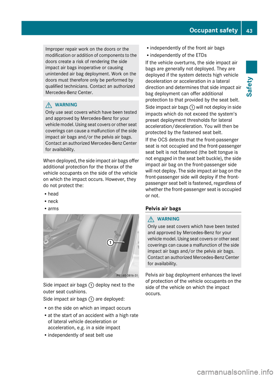 MERCEDES-BENZ GLK-Class 2012 X204 Service Manual Improper repair work on the doors or the
modification or addition of components to the
doors create a risk of rendering the side
impact air bags inoperative or causing
unintended air bag deployment. W MERCEDES-BENZ GLK-Class 2012 X204 Service Manual Improper repair work on the doors or the
modification or addition of components to the
doors create a risk of rendering the side
impact air bags inoperative or causing
unintended air bag deployment. W